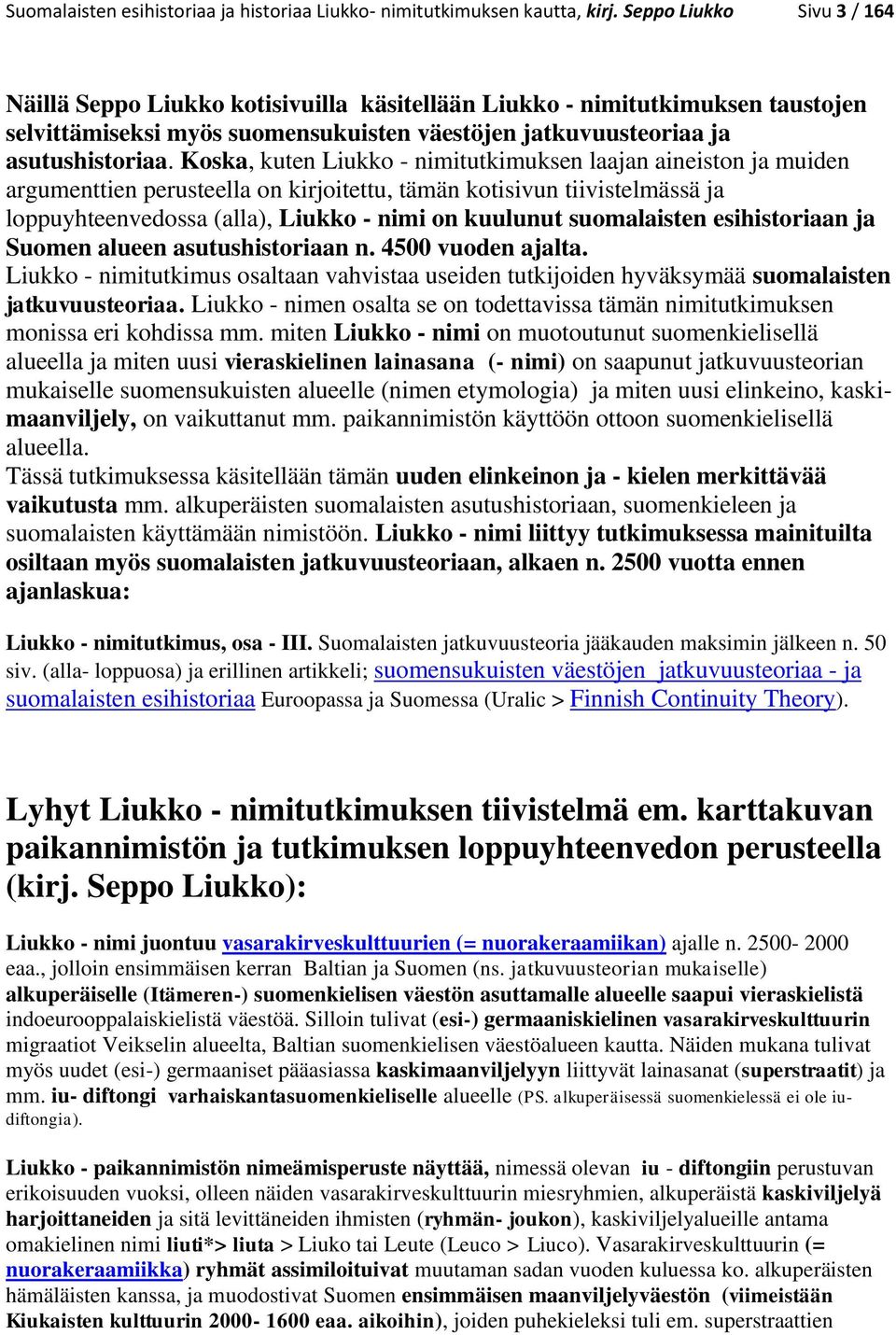 Koska, kuten Liukko - nimitutkimuksen laajan aineiston ja muiden argumenttien perusteella on kirjoitettu, tämän kotisivun tiivistelmässä ja loppuyhteenvedossa (alla), Liukko - nimi on kuulunut