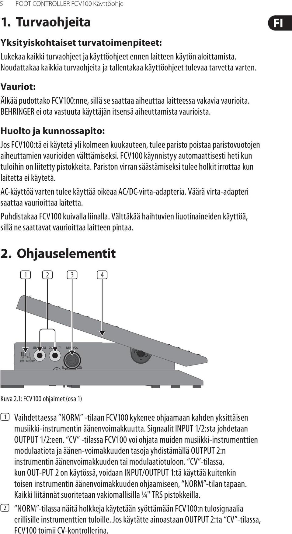 BEHRINGER ei ota vastuuta käyttäjän itsensä aiheuttamista vaurioista.