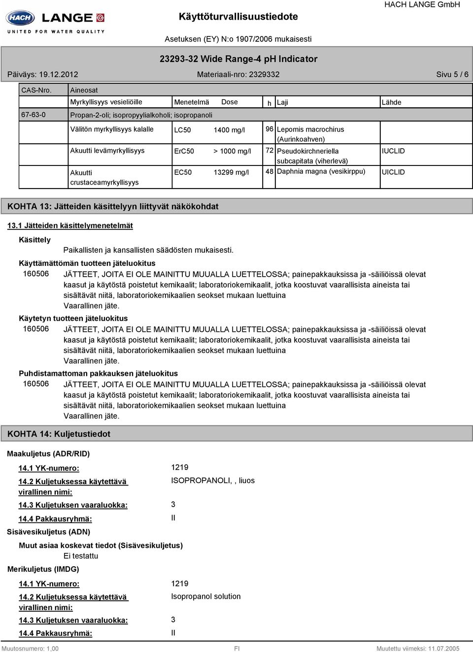 Akuutti levämyrkyllisyys ErC50 > 1000 mg/l 72 Pseudokirchneriella IUCLID subcapitata (viherlevä) Akuutti crustaceamyrkyllisyys EC50 13299 mg/l 48 Daphnia magna (vesikirppu) UICLID KOHTA 13: Jätteiden