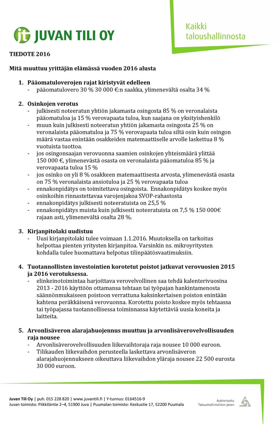 yhtiön jakamasta osingosta 25 % on veronalaista pääomatuloa ja 75 % verovapaata tuloa siltä osin kuin osingon määrä vastaa enintään osakkeiden matemaattiselle arvolle laskettua 8 % vuotuista tuottoa.