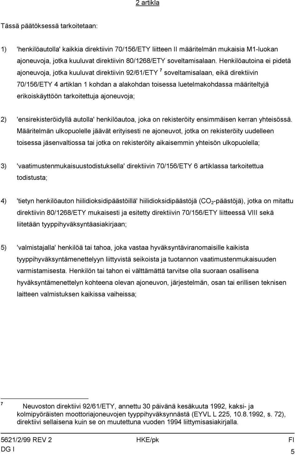 Henkilöautoina ei pidetä ajoneuvoja, jotka kuuluvat direktiivin 92/61/ETY 7 soveltamisalaan, eikä direktiivin 70/156/ETY 4 artiklan 1 kohdan a alakohdan toisessa luetelmakohdassa määriteltyjä