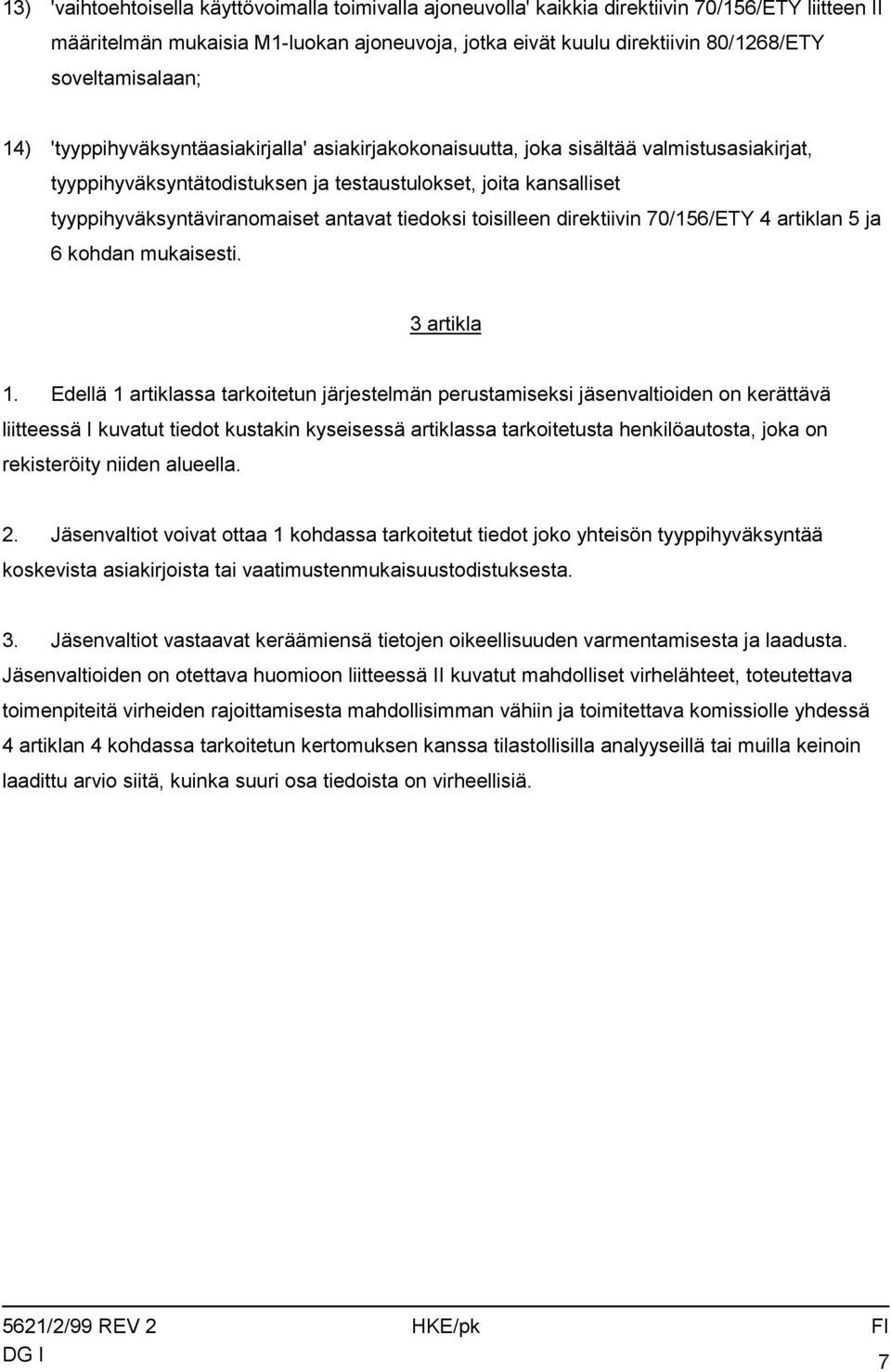 tyyppihyväksyntäviranomaiset antavat tiedoksi toisilleen direktiivin 70/156/ETY 4 artiklan 5 ja 6 kohdan mukaisesti. 3 artikla 1.