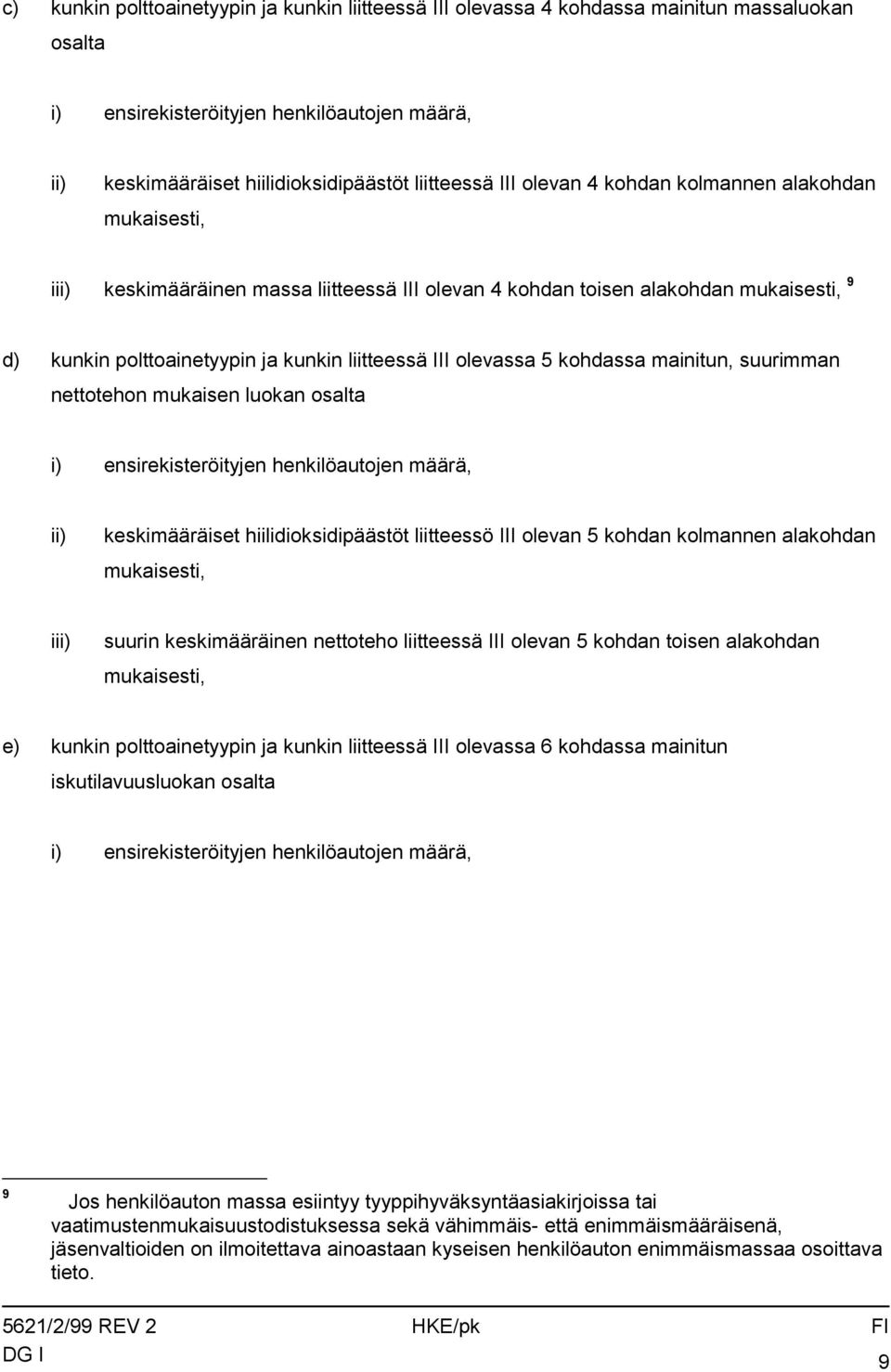 kohdassa mainitun, suurimman nettotehon mukaisen luokan osalta i) ensirekisteröityjen henkilöautojen määrä, ii) keskimääräiset hiilidioksidipäästöt liitteessö III olevan 5 kohdan kolmannen alakohdan