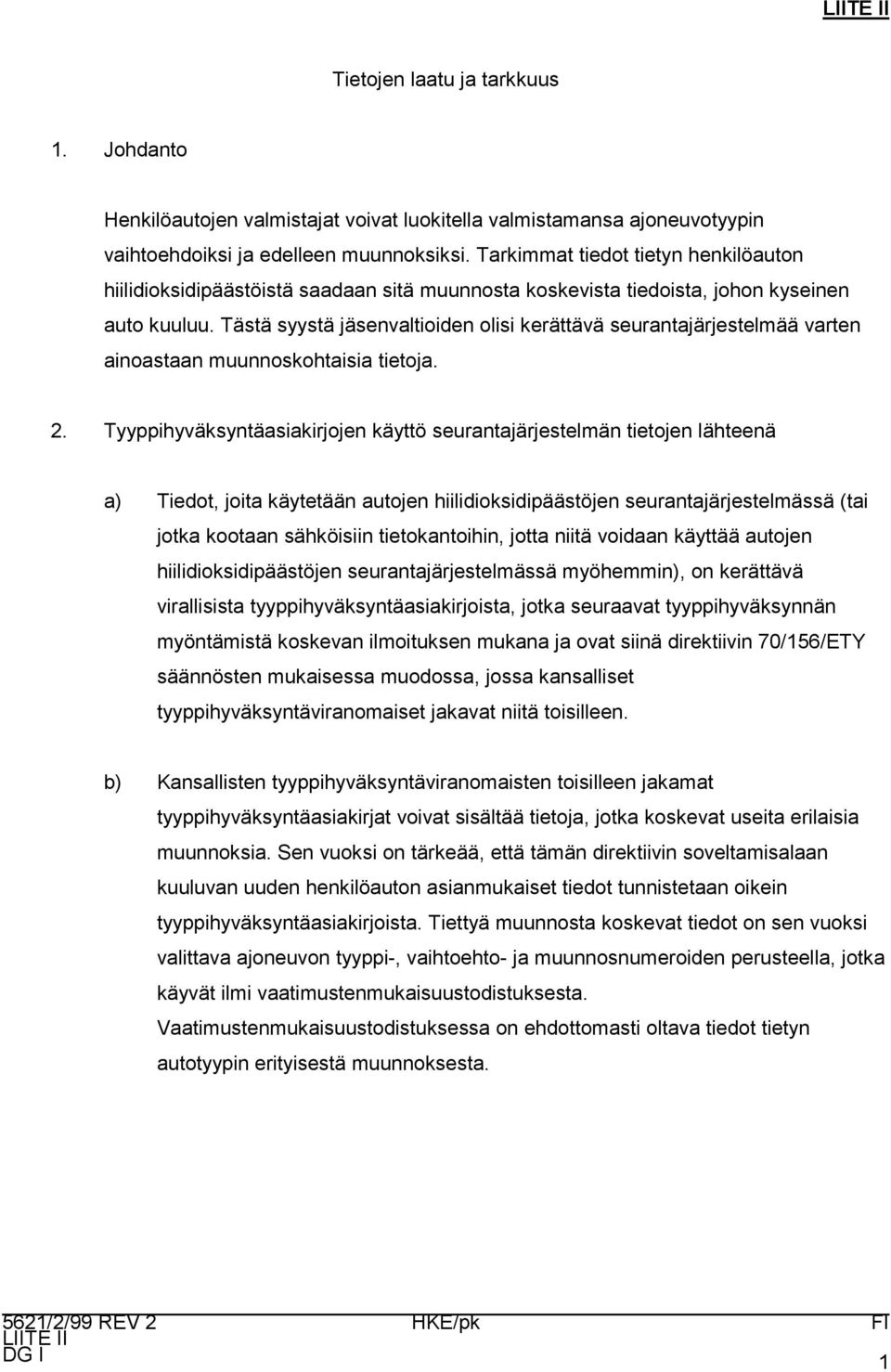 Tästä syystä jäsenvaltioiden olisi kerättävä seurantajärjestelmää varten ainoastaan muunnoskohtaisia tietoja. 2.