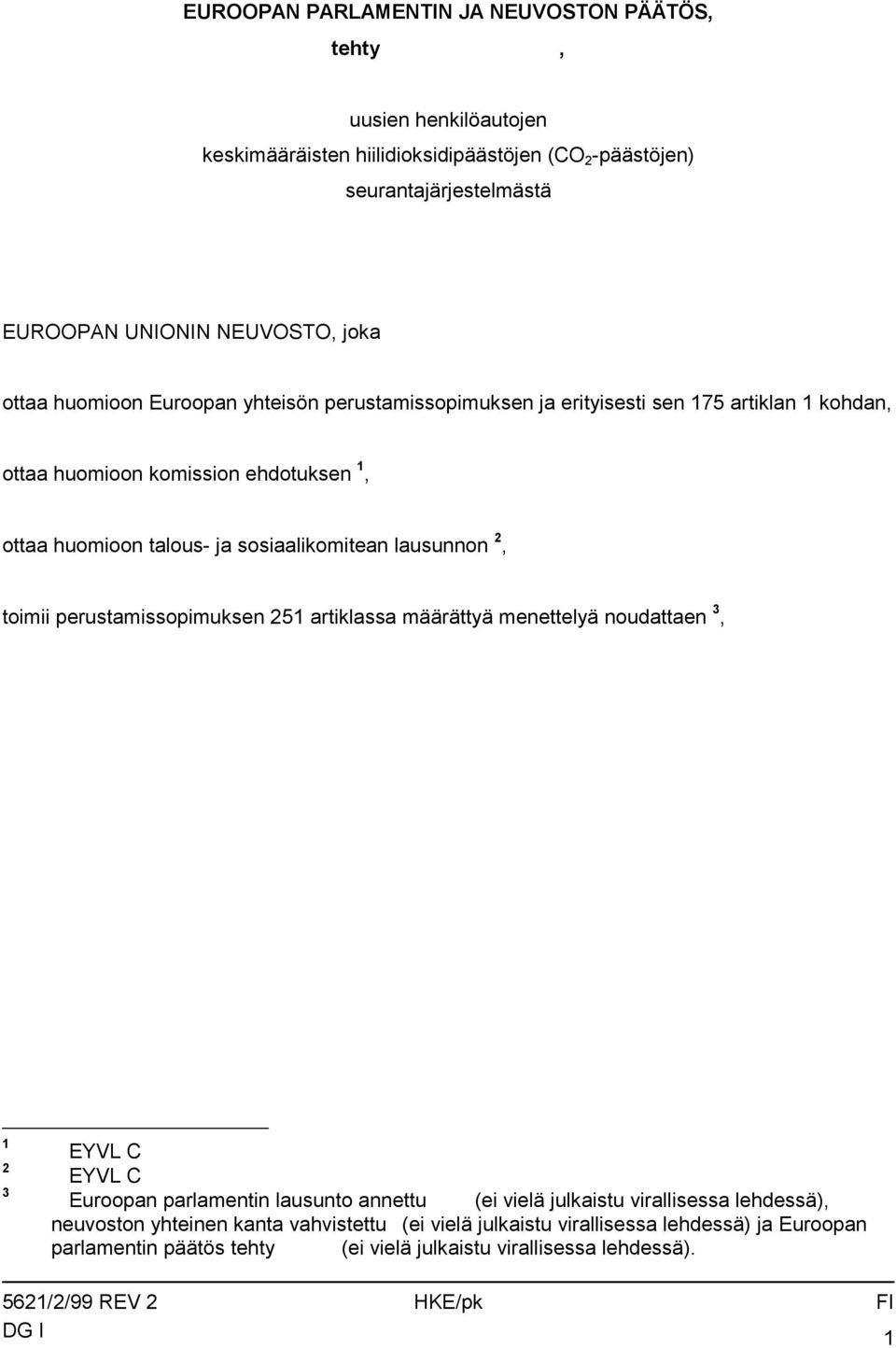 sosiaalikomitean lausunnon 2, toimii perustamissopimuksen 251 artiklassa määrättyä menettelyä noudattaen 3, 1 2 3 EYVL C EYVL C Euroopan parlamentin lausunto annettu (ei vielä