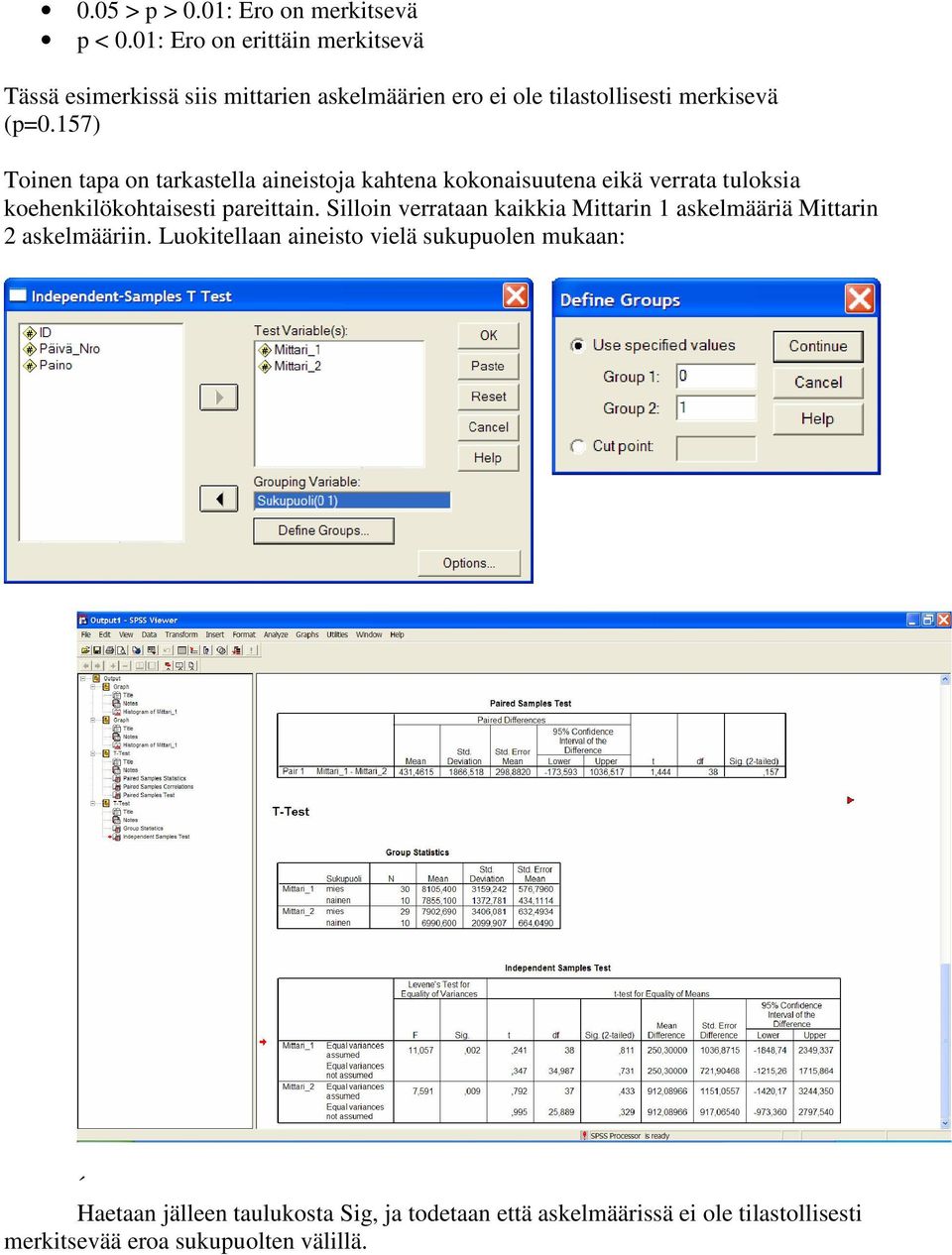 157) Toinen tapa on tarkastella aineistoja kahtena kokonaisuutena eikä verrata tuloksia koehenkilökohtaisesti pareittain.