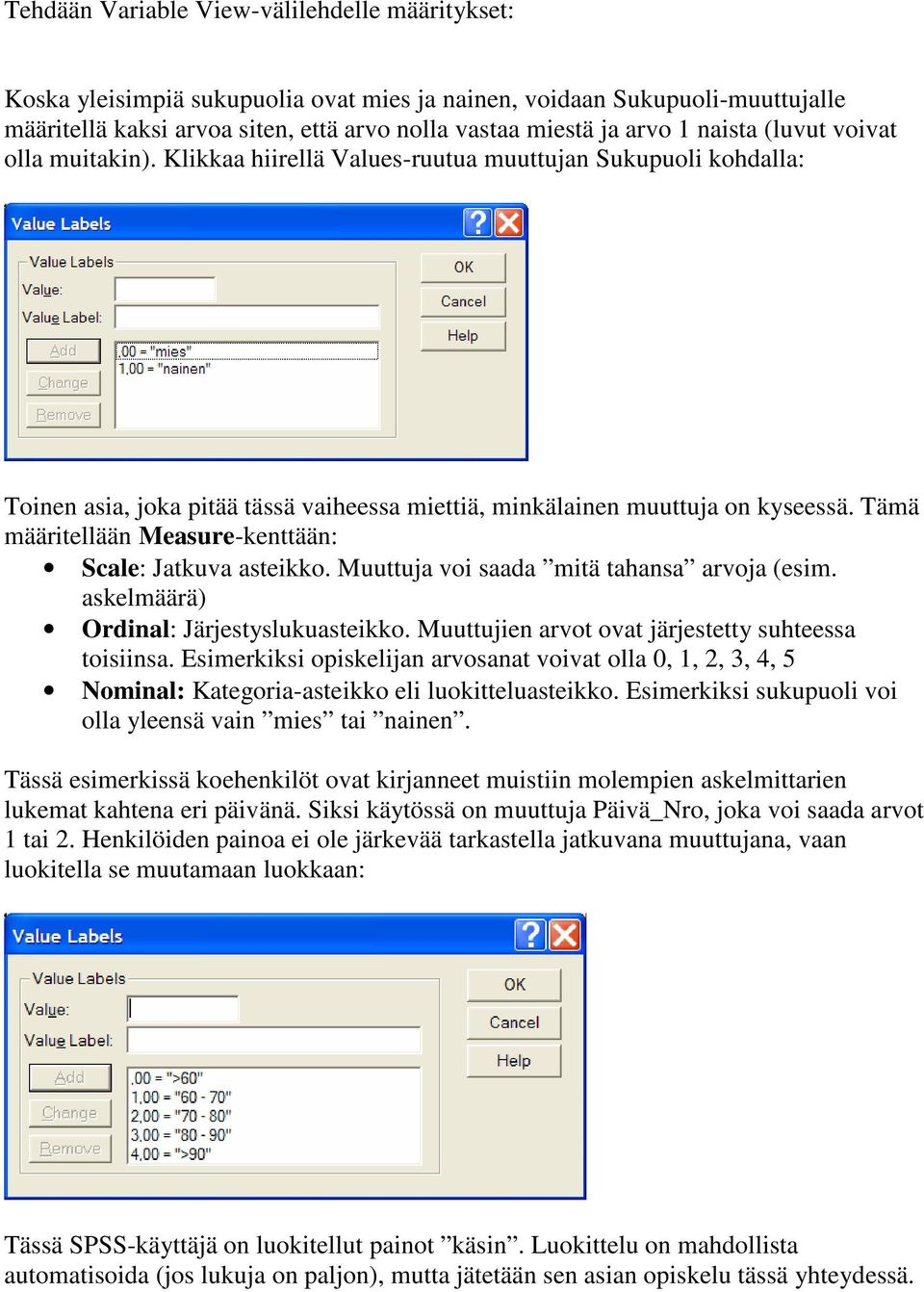 Tämä määritellään Measure-kenttään: Scale: Jatkuva asteikko. Muuttuja voi saada mitä tahansa arvoja (esim. askelmäärä) Ordinal: Järjestyslukuasteikko.