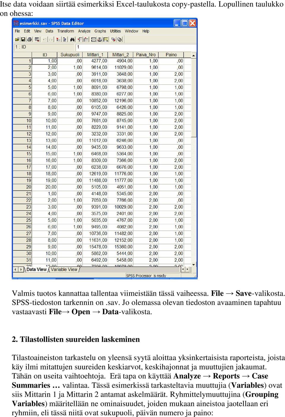 Tilastollisten suureiden laskeminen Tilastoaineiston tarkastelu on yleensä syytä aloittaa yksinkertaisista raporteista, joista käy ilmi mitattujen suureiden keskiarvot, keskihajonnat ja muuttujien