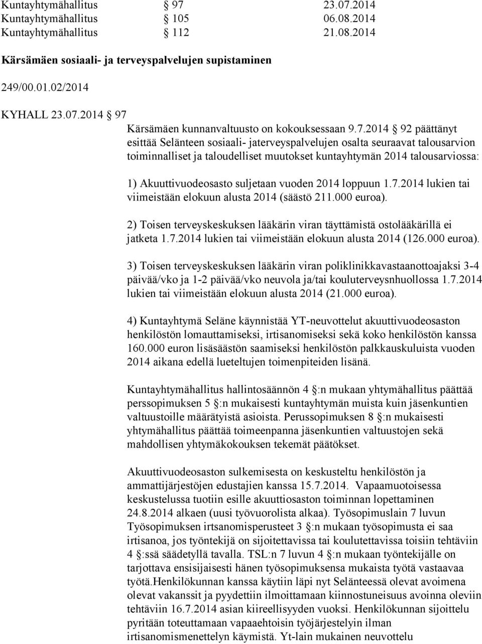 suljetaan vuoden 2014 loppuun 1.7.2014 lukien tai viimeistään elokuun alusta 2014 (säästö 211.000 euroa). 2) Toisen terveyskeskuksen lääkärin viran täyttämistä ostolääkärillä ei jatketa 1.7.2014 lukien tai viimeistään elokuun alusta 2014 (126.