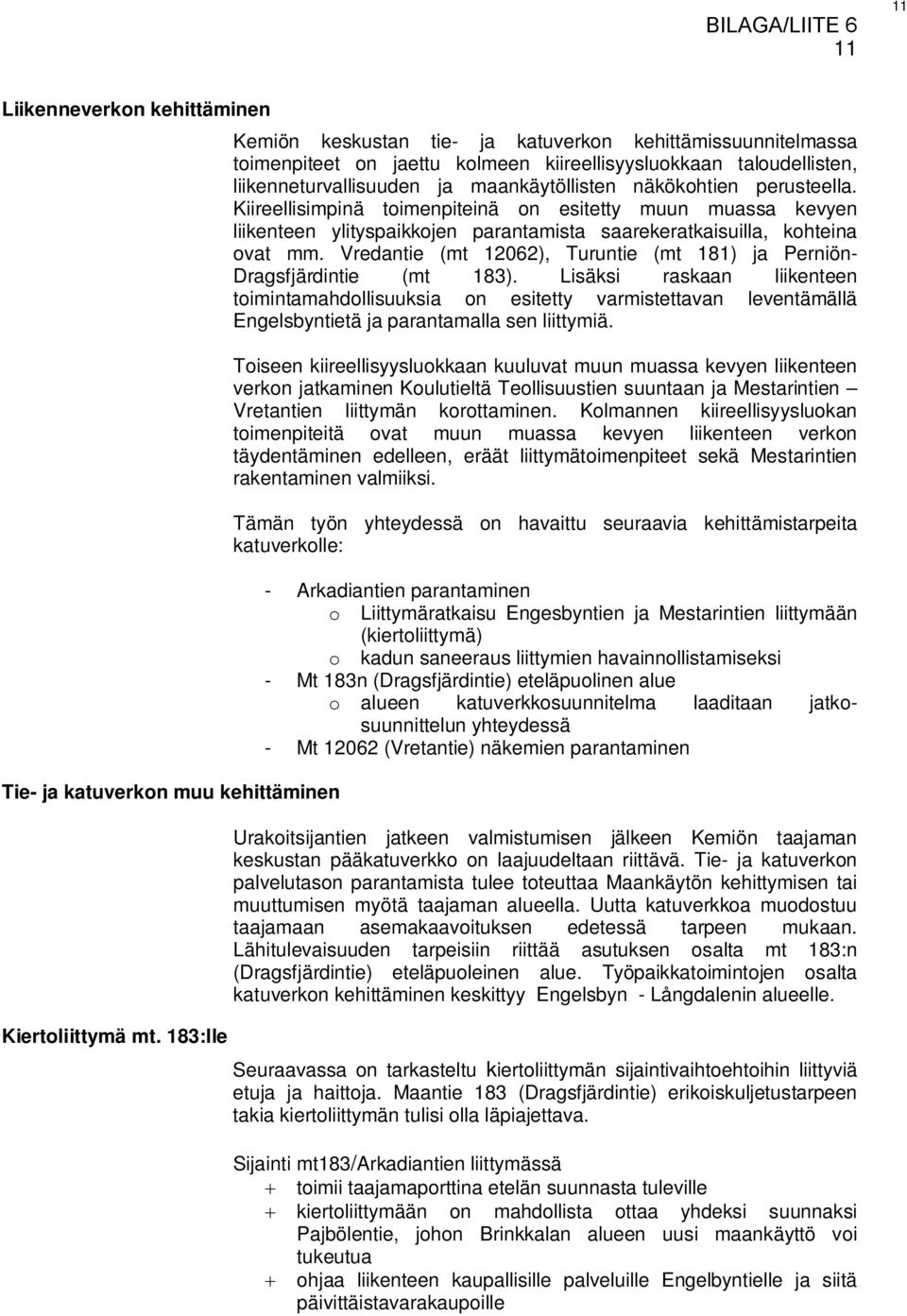 perusteella. Kiireellisimpinä toimenpiteinä on esitetty muun muassa kevyen liikenteen ylityspaikkojen parantamista saarekeratkaisuilla, kohteina ovat mm.