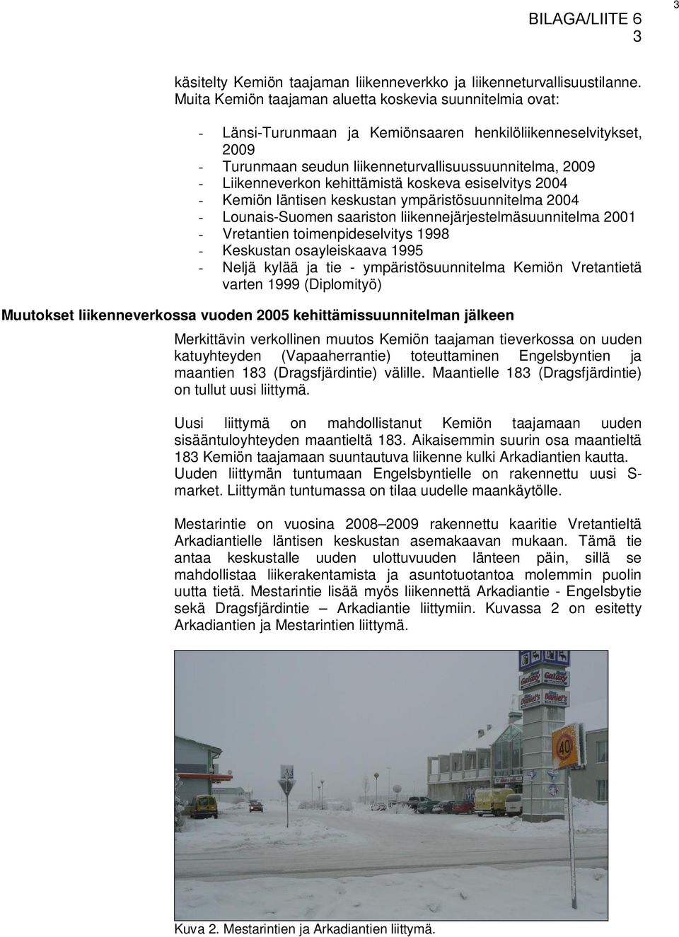 kehittämistä koskeva esiselvitys 2004 - Kemiön läntisen keskustan ympäristösuunnitelma 2004 - Lounais-Suomen saariston liikennejärjestelmäsuunnitelma 2001 - Vretantien toimenpideselvitys 1998 -