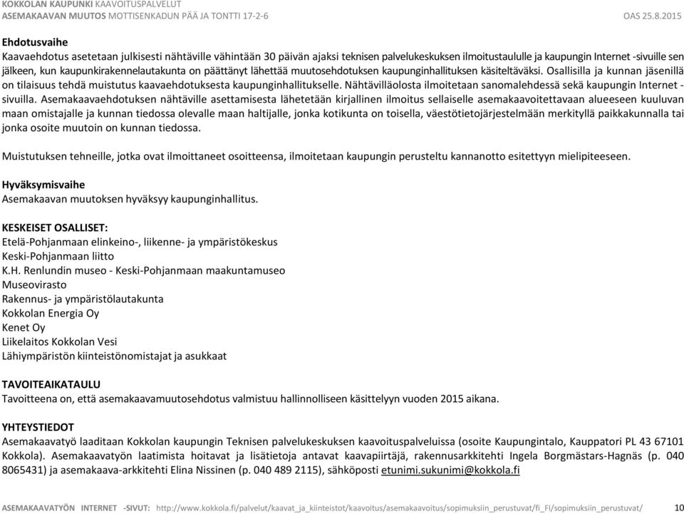 Osallisilla ja kunnan jäsenillä on tilaisuus tehdä muistutus kaavaehdotuksesta kaupunginhallitukselle. Nähtävilläolosta ilmoitetaan sanomalehdessä sekä kaupungin Internet - sivuilla.