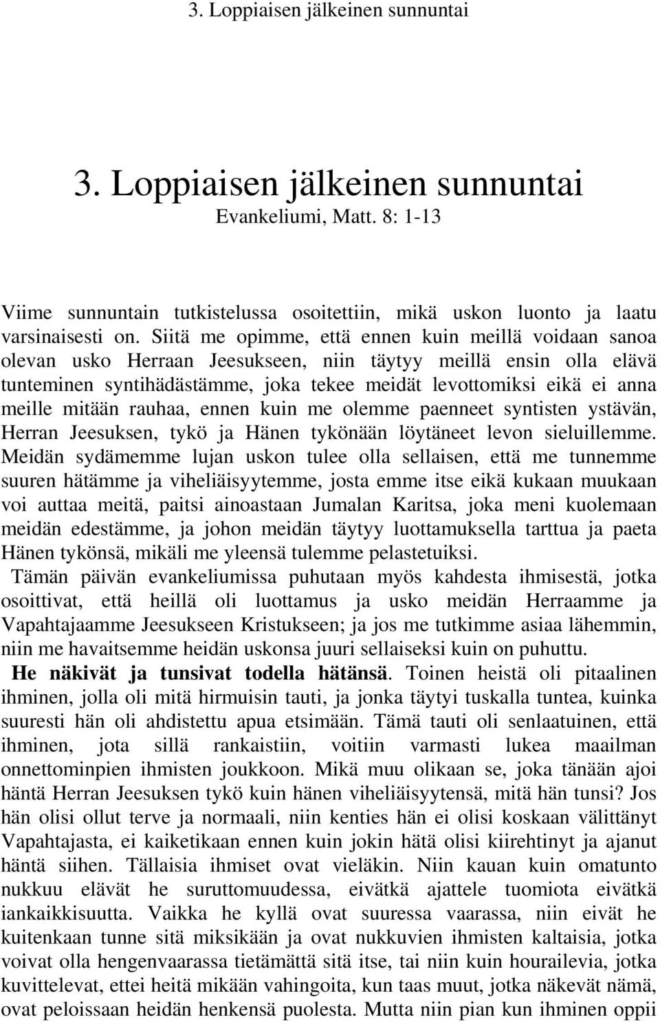 meille mitään rauhaa, ennen kuin me olemme paenneet syntisten ystävän, Herran Jeesuksen, tykö ja Hänen tykönään löytäneet levon sieluillemme.