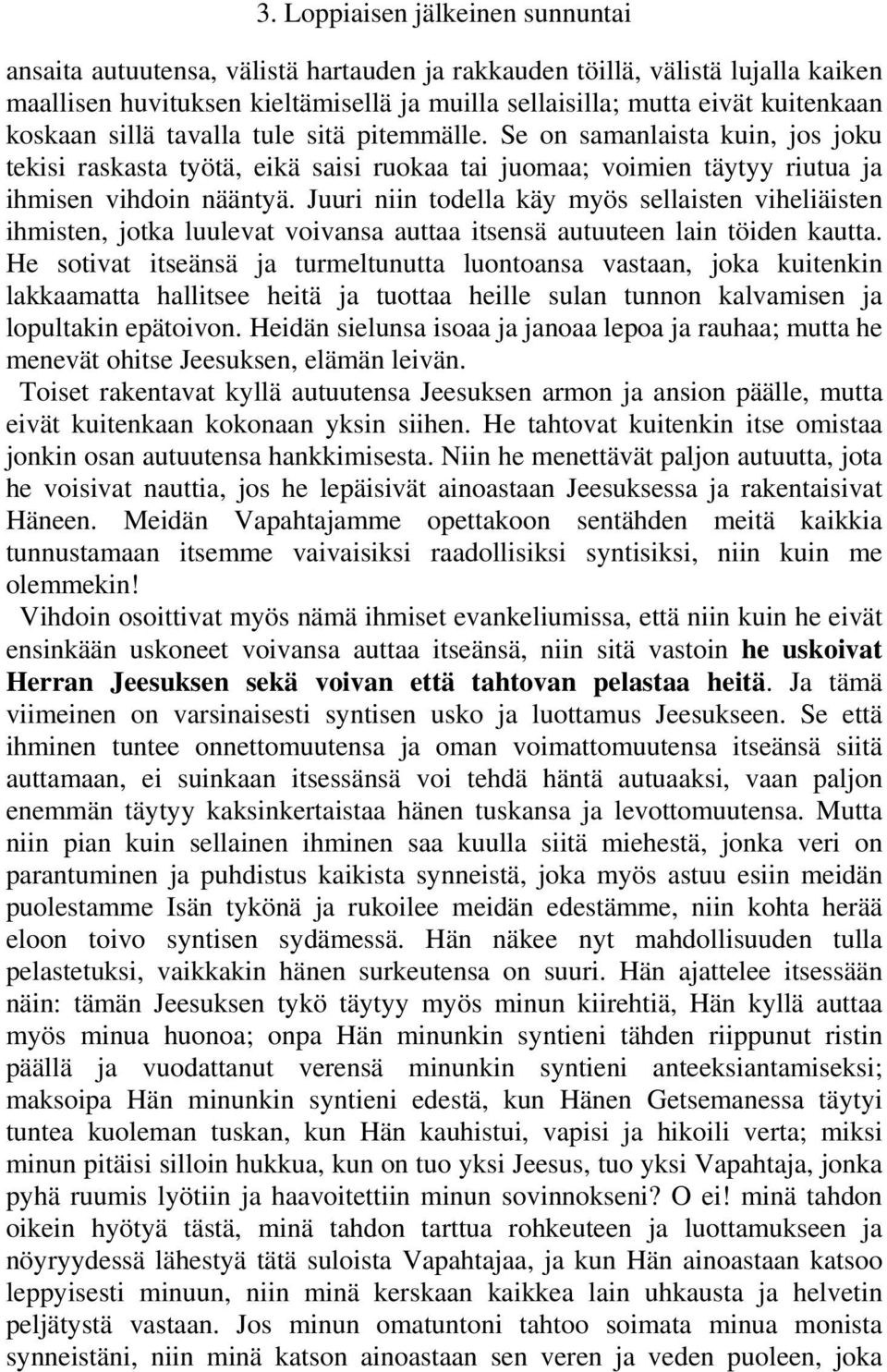 Juuri niin todella käy myös sellaisten viheliäisten ihmisten, jotka luulevat voivansa auttaa itsensä autuuteen lain töiden kautta.