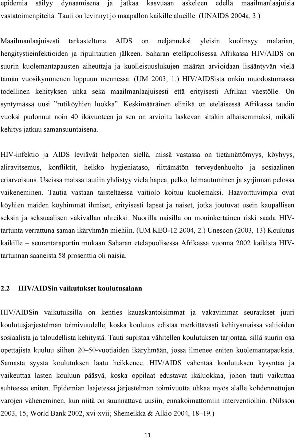 Saharan eteläpuolisessa Afrikassa HIV/AIDS on suurin kuolemantapausten aiheuttaja ja kuolleisuuslukujen määrän arvioidaan lisääntyvän vielä tämän vuosikymmenen loppuun mennessä. (UM 2003, 1.