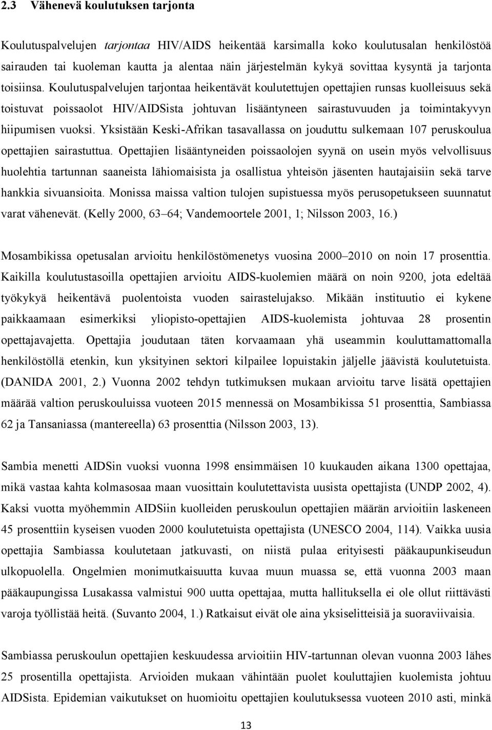 Koulutuspalvelujen tarjontaa heikentävät koulutettujen opettajien runsas kuolleisuus sekä toistuvat poissaolot HIV/AIDSista johtuvan lisääntyneen sairastuvuuden ja toimintakyvyn hiipumisen vuoksi.