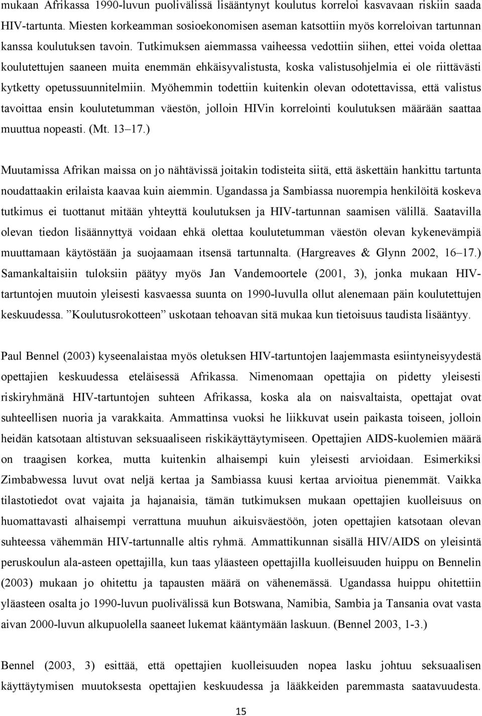 Tutkimuksen aiemmassa vaiheessa vedottiin siihen, ettei voida olettaa koulutettujen saaneen muita enemmän ehkäisyvalistusta, koska valistusohjelmia ei ole riittävästi kytketty opetussuunnitelmiin.