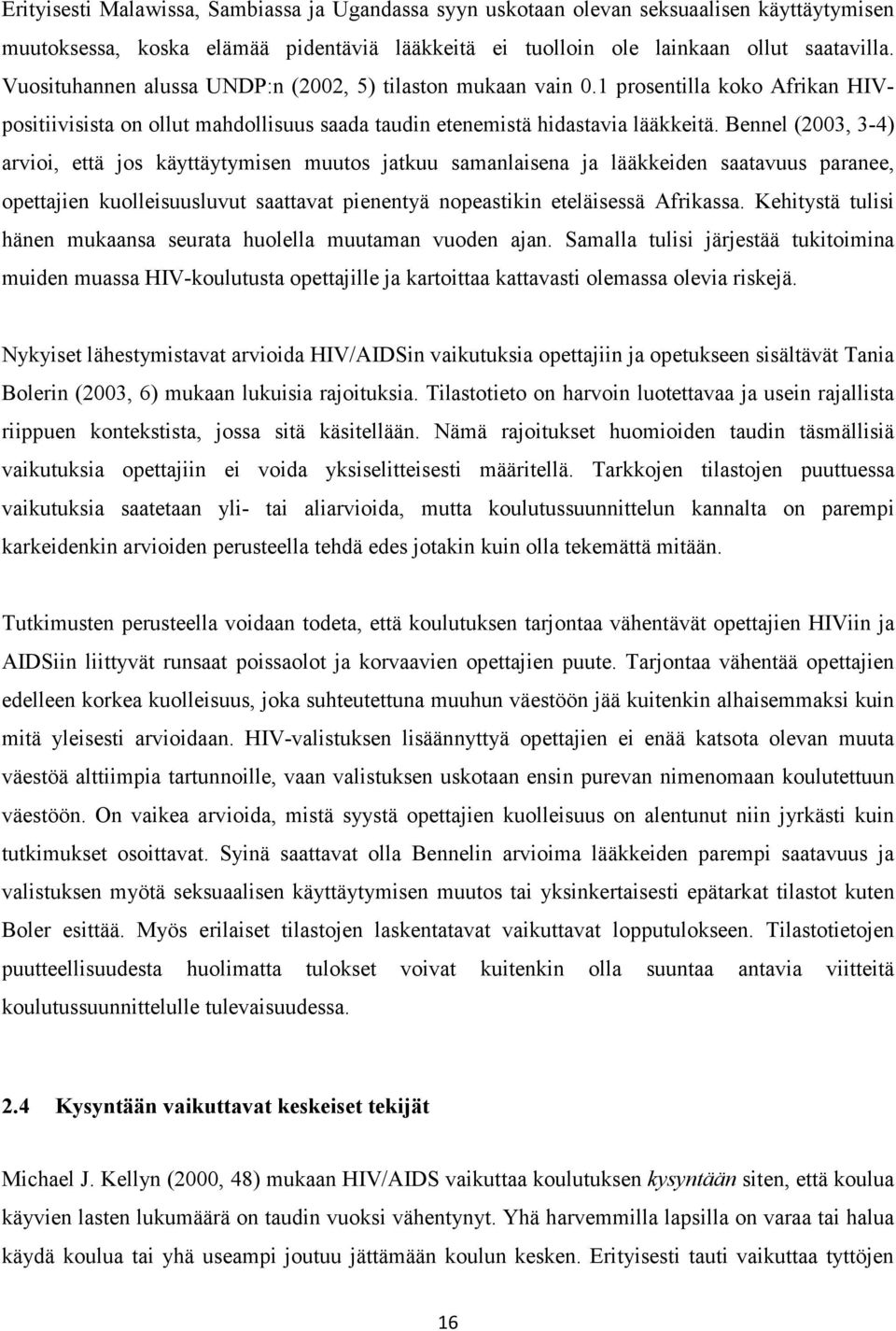 Bennel (2003, 3-4) arvioi, että jos käyttäytymisen muutos jatkuu samanlaisena ja lääkkeiden saatavuus paranee, opettajien kuolleisuusluvut saattavat pienentyä nopeastikin eteläisessä Afrikassa.
