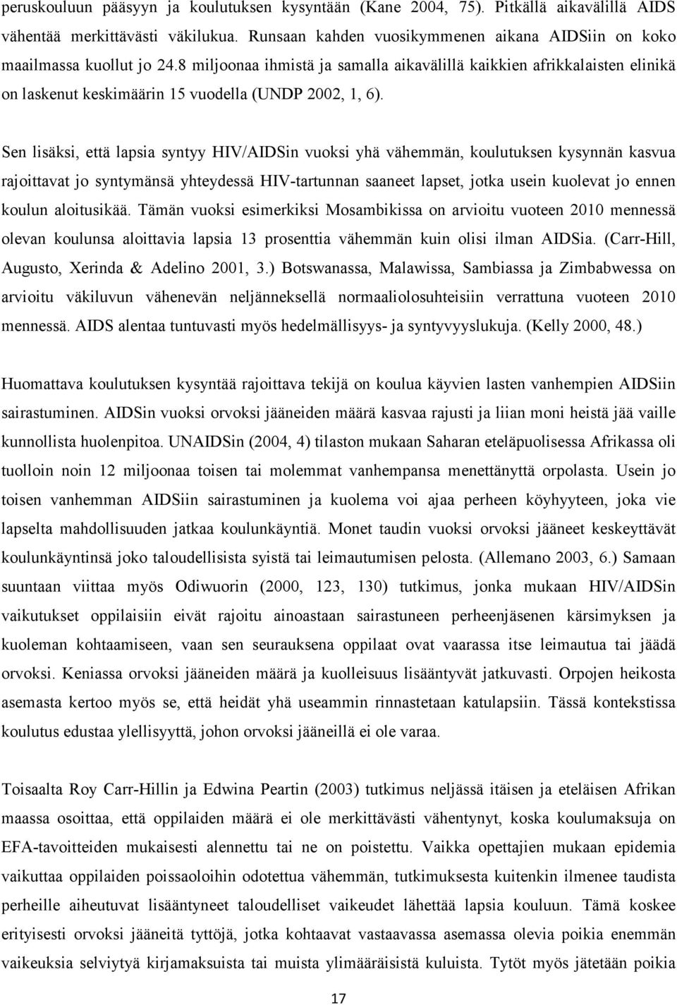 Sen lisäksi, että lapsia syntyy HIV/AIDSin vuoksi yhä vähemmän, koulutuksen kysynnän kasvua rajoittavat jo syntymänsä yhteydessä HIV-tartunnan saaneet lapset, jotka usein kuolevat jo ennen koulun