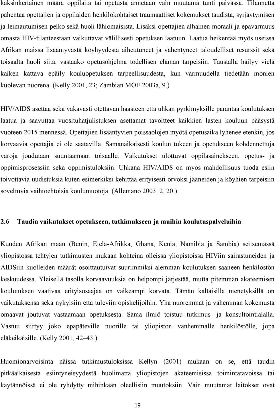 Lisäksi opettajien alhainen moraali ja epävarmuus omasta HIV-tilanteestaan vaikuttavat välillisesti opetuksen laatuun.