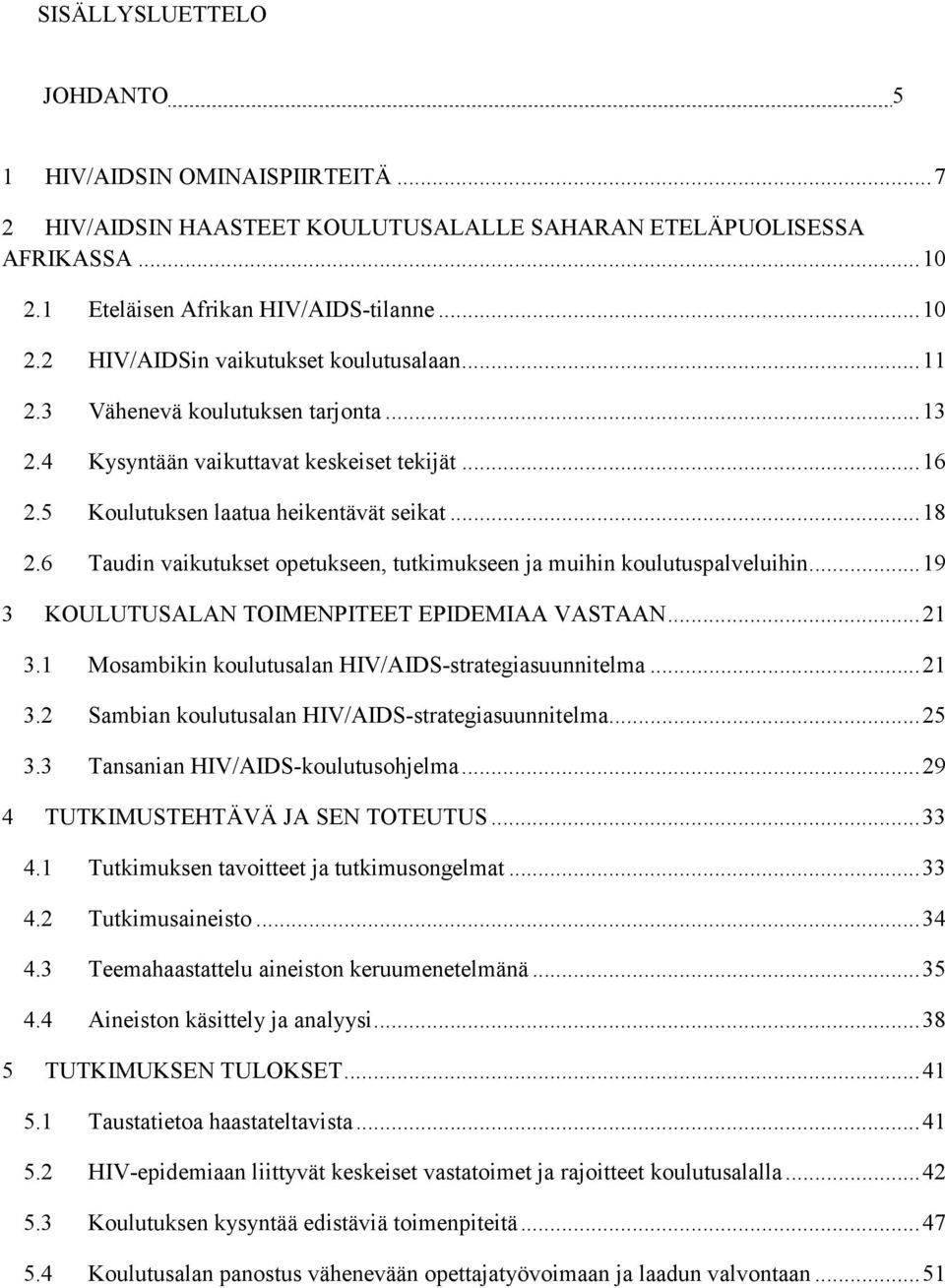6 Taudin vaikutukset opetukseen, tutkimukseen ja muihin koulutuspalveluihin... 19 3 KOULUTUSALAN TOIMENPITEET EPIDEMIAA VASTAAN... 21 3.1 Mosambikin koulutusalan HIV/AIDS-strategiasuunnitelma... 21 3.2 Sambian koulutusalan HIV/AIDS-strategiasuunnitelma.