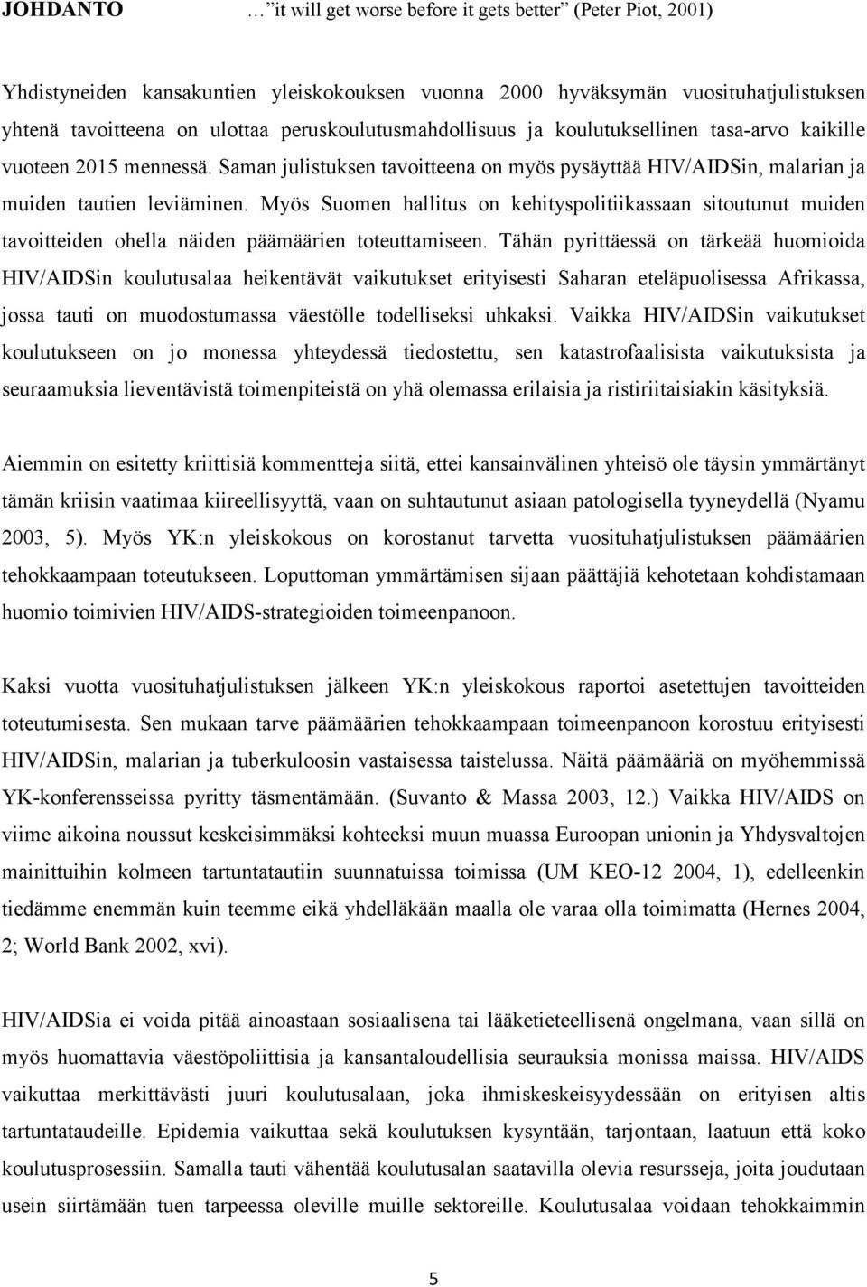 Myös Suomen hallitus on kehityspolitiikassaan sitoutunut muiden tavoitteiden ohella näiden päämäärien toteuttamiseen.
