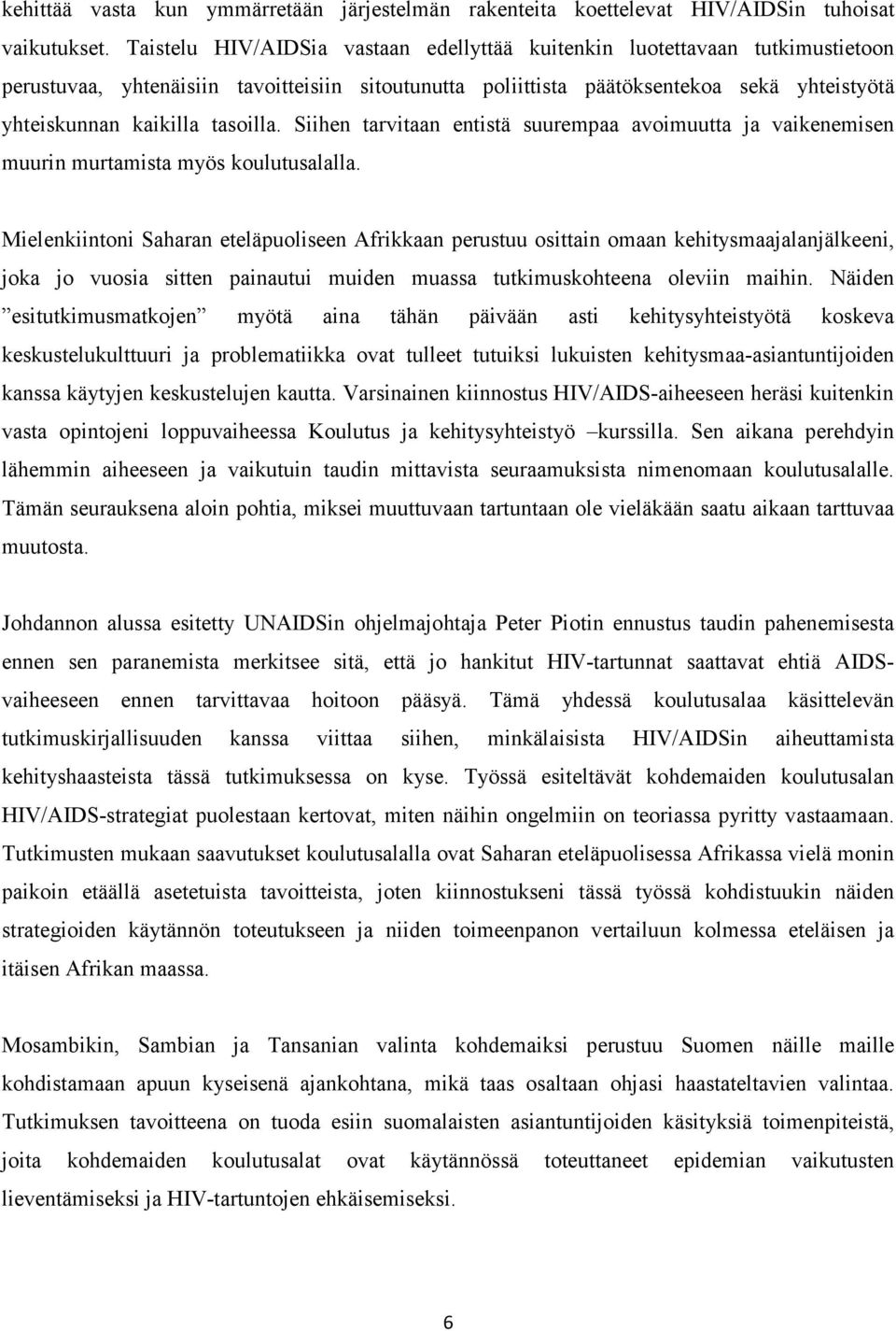 tasoilla. Siihen tarvitaan entistä suurempaa avoimuutta ja vaikenemisen muurin murtamista myös koulutusalalla.