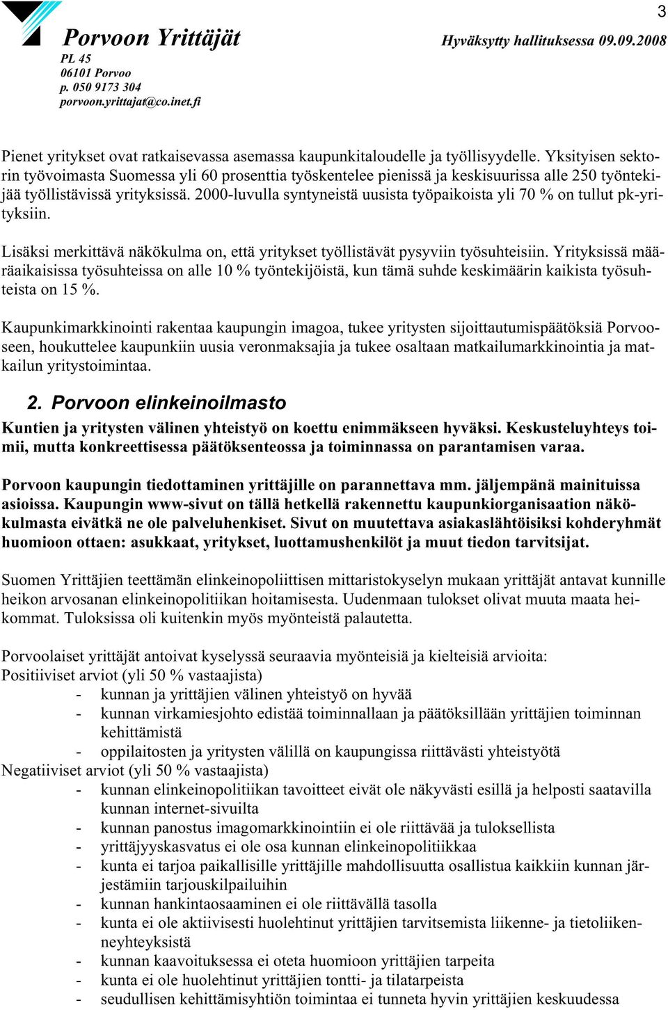 2000-luvulla syntyneistä uusista työpaikoista yli 70 % on tullut pk-yrityksiin. Lisäksi merkittävä näkökulma on, että yritykset työllistävät pysyviin työsuhteisiin.