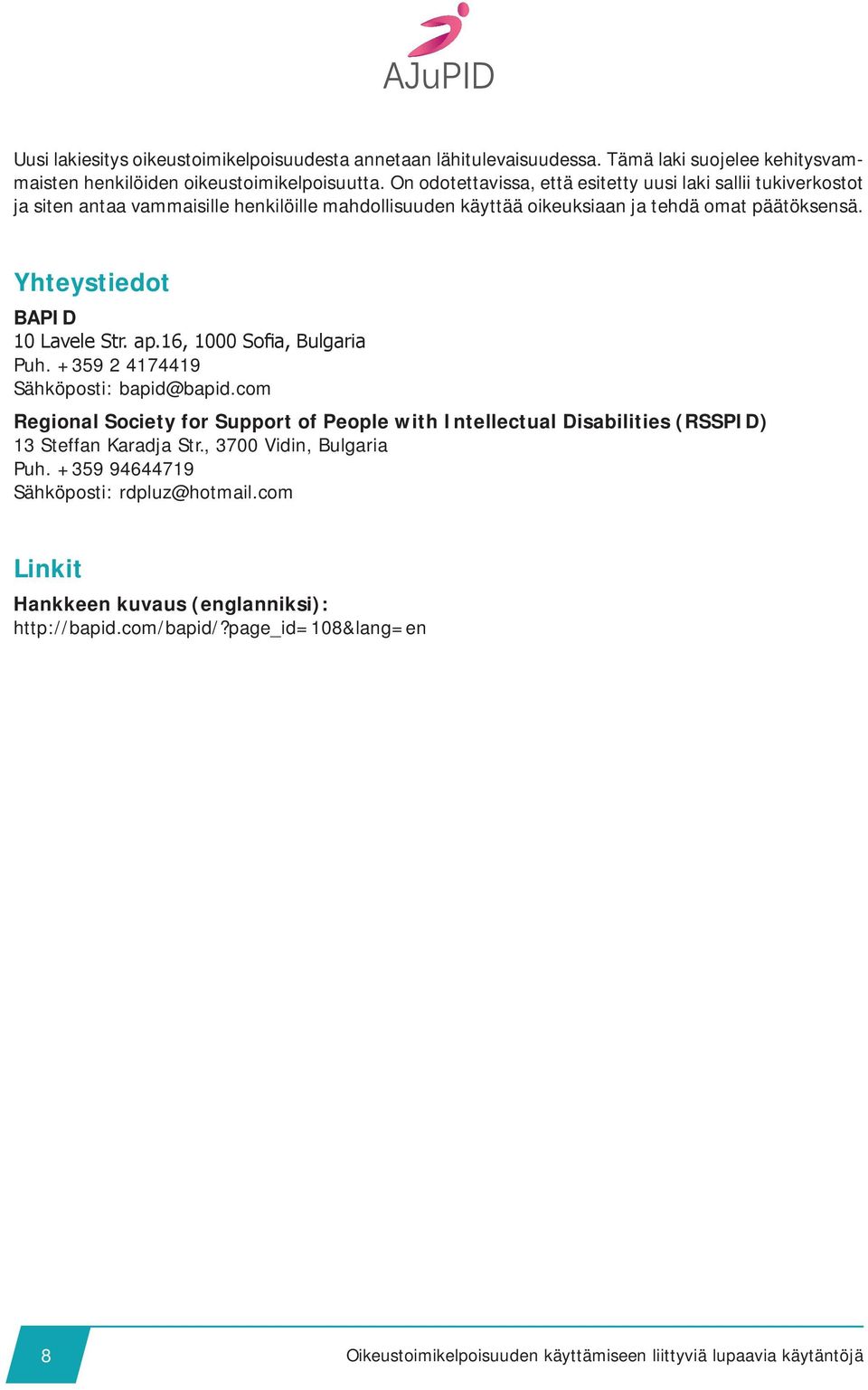 Yhteystiedot BAPID Puh. +359 2 4174419 Sähköposti: bapid@bapid.com Regional Society for Support of People with Intellectual Disabilities (RSSPID) 13 Steffan Karadja Str.