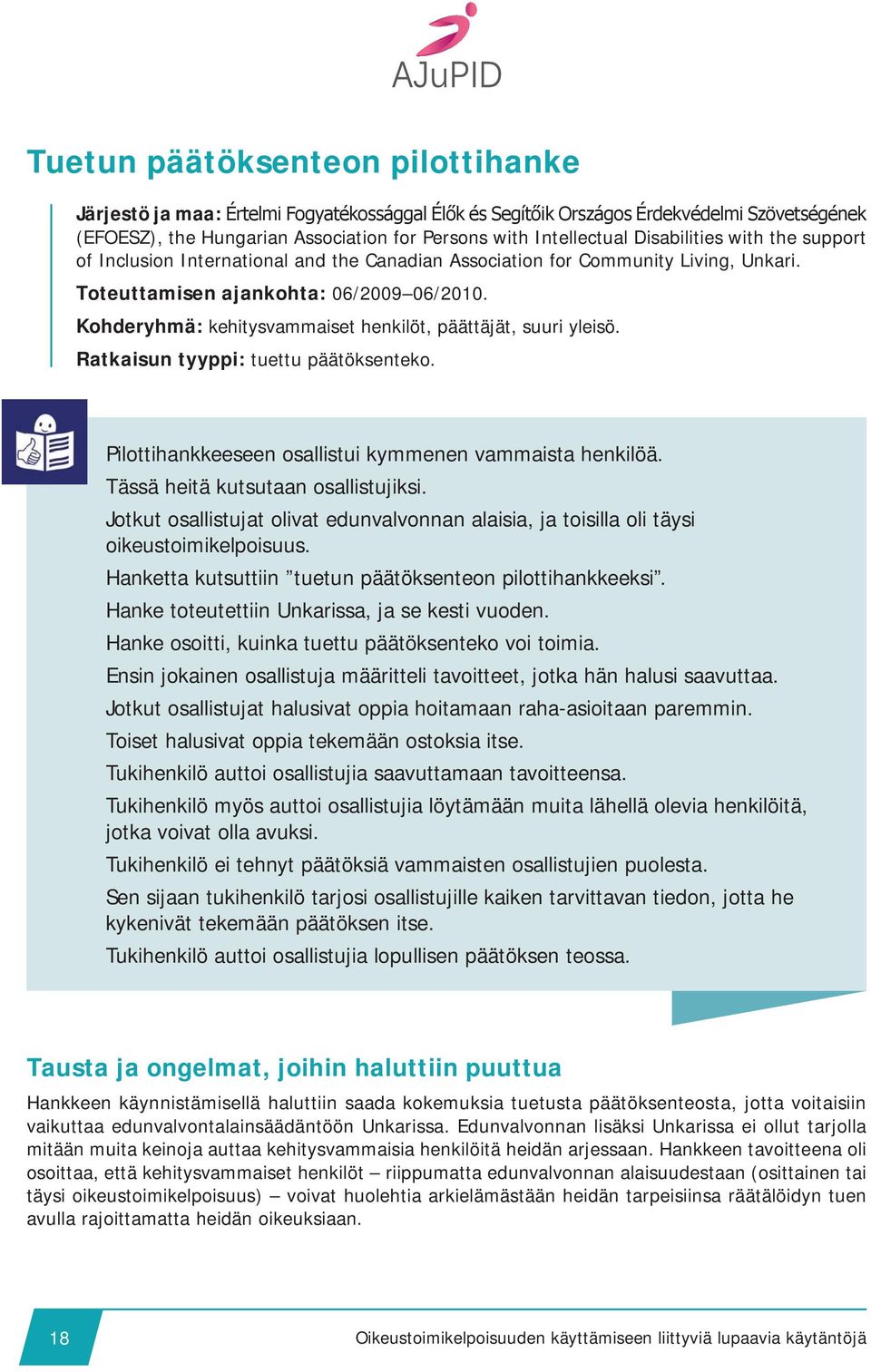 Pilottihankkeeseen osallistui kymmenen vammaista henkilöä. Tässä heitä kutsutaan osallistujiksi. Jotkut osallistujat olivat edunvalvonnan alaisia, ja toisilla oli täysi oikeustoimikelpoisuus.