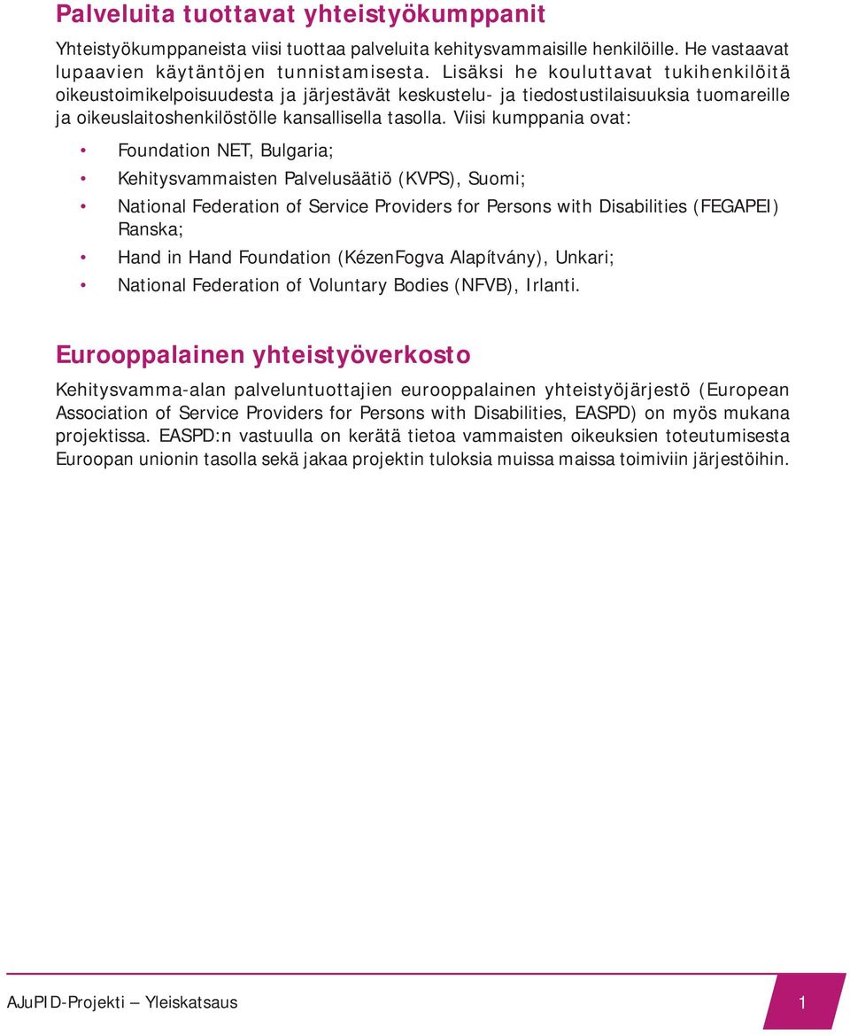 Viisi kumppania ovat: Foundation NET, Bulgaria; Kehitysvammaisten Palvelusäätiö (KVPS), Suomi; National Federation of Service Providers for Persons with Disabilities (FEGAPEI) Ranska; Hand in Hand