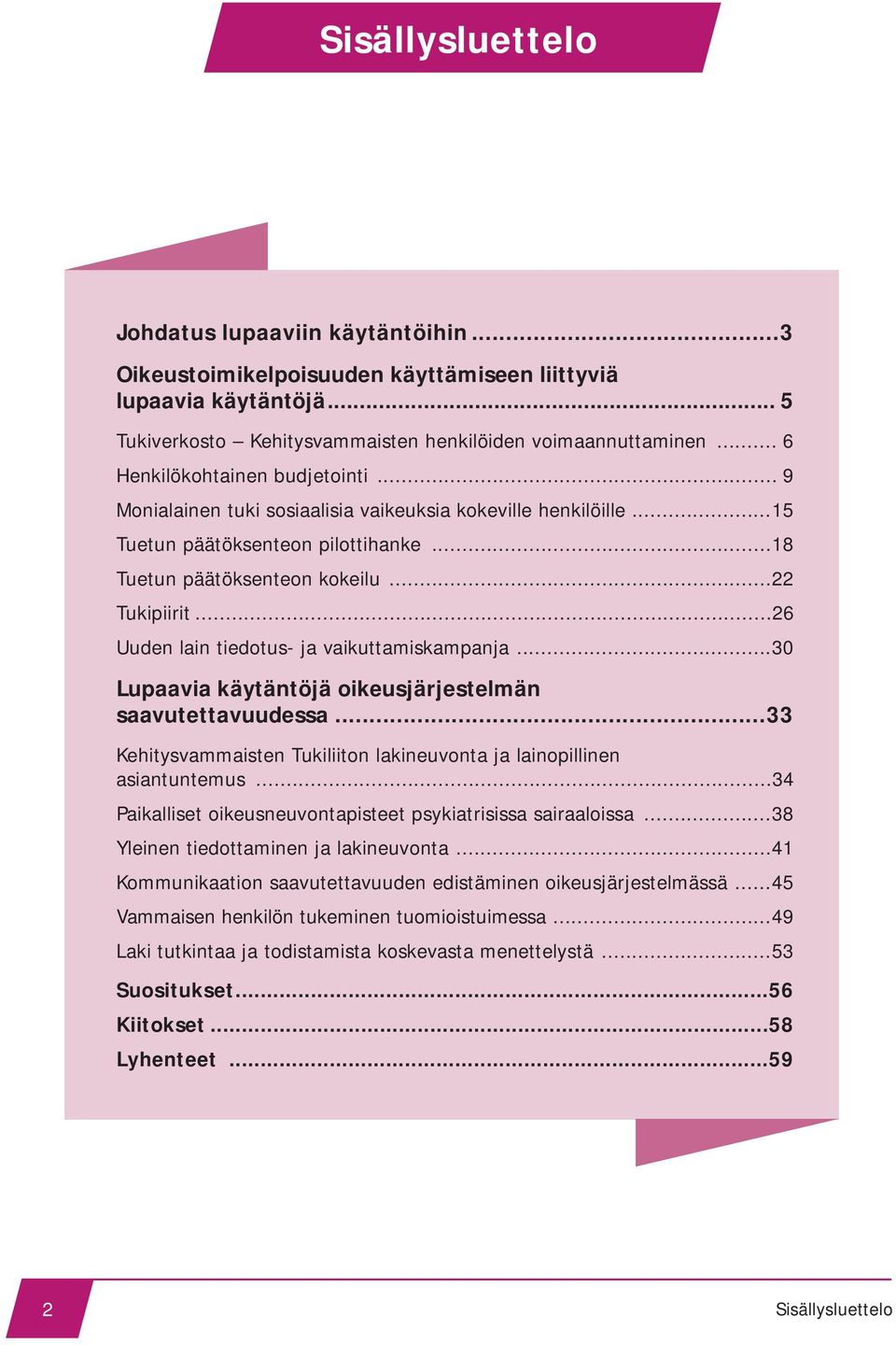 ..26 Uuden lain tiedotus- ja vaikuttamiskampanja...30 Lupaavia käytäntöjä oikeusjärjestelmän saavutettavuudessa...33 Kehitysvammaisten Tukiliiton lakineuvonta ja lainopillinen asiantuntemus.