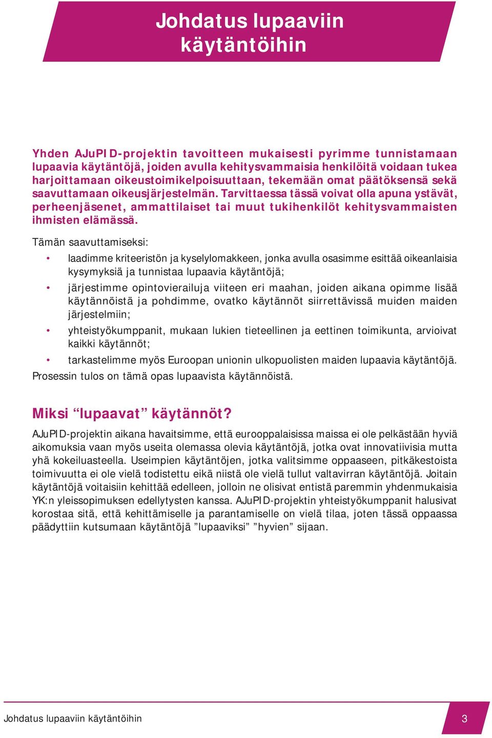 Tarvittaessa tässä voivat olla apuna ystävät, perheenjäsenet, ammattilaiset tai muut tukihenkilöt kehitysvammaisten ihmisten elämässä.