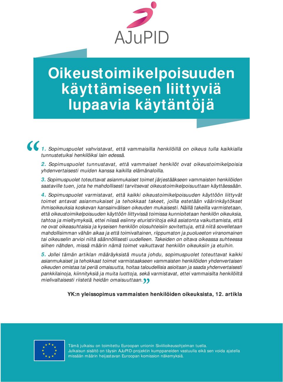 Sopimuspuolet toteuttavat asianmukaiset toimet järjestääkseen vammaisten henkilöiden saataville tuen, jota he mahdollisesti tarvitsevat oikeustoimikelpoisuuttaan käyttäessään. 4.