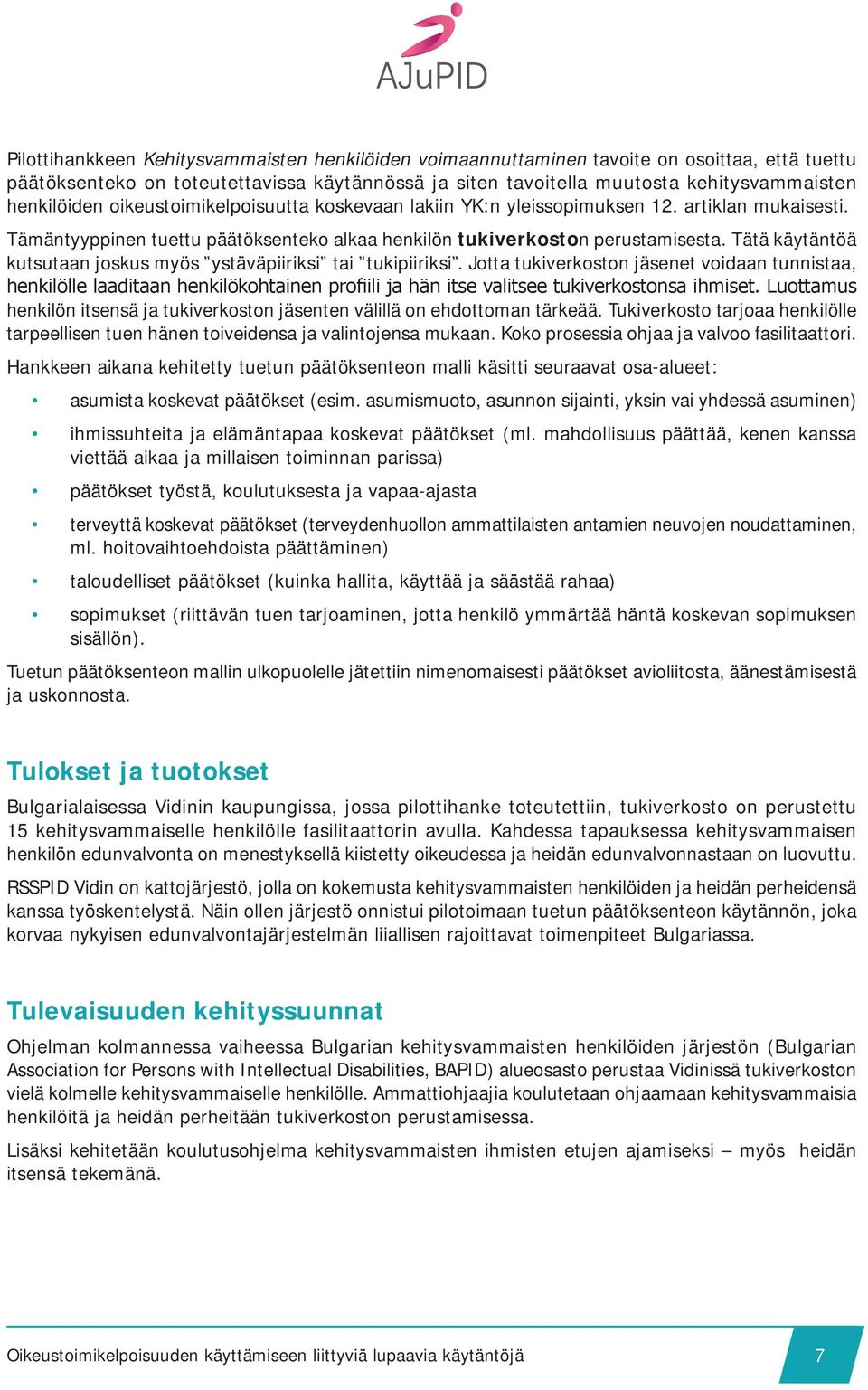 Tätä käytäntöä kutsutaan joskus myös ystäväpiiriksi tai tukipiiriksi. Jotta tukiverkoston jäsenet voidaan tunnistaa, henkilön itsensä ja tukiverkoston jäsenten välillä on ehdottoman tärkeää.