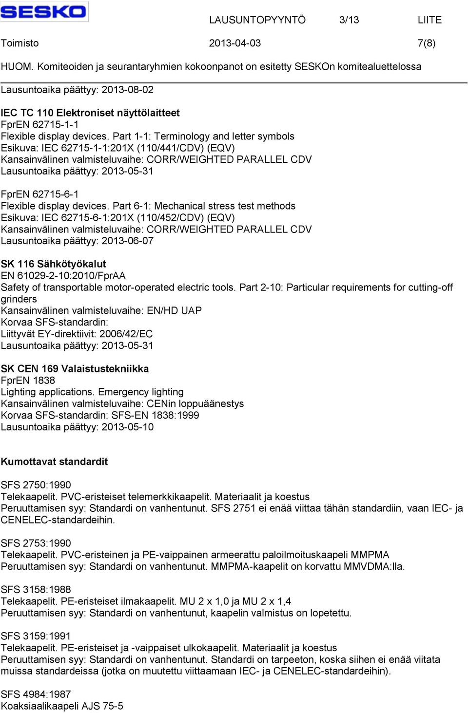 Part 6-1: Mechanical stress test methods Esikuva: IEC 62715-6-1:201X (110/452/CDV) (EQV) SK 116 Sähkötyökalut EN 61029-2-10:2010/FprAA Safety of transportable motor-operated electric tools.