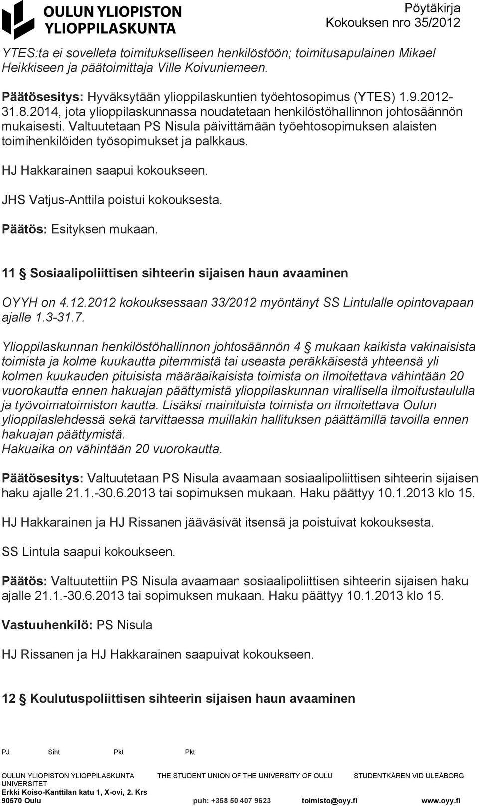 Valtuutetaan PS Nisula päivittämään työehtosopimuksen alaisten toimihenkilöiden työsopimukset ja palkkaus. HJ Hakkarainen saapui kokoukseen. JHS Vatjus-Anttila poistui kokouksesta.