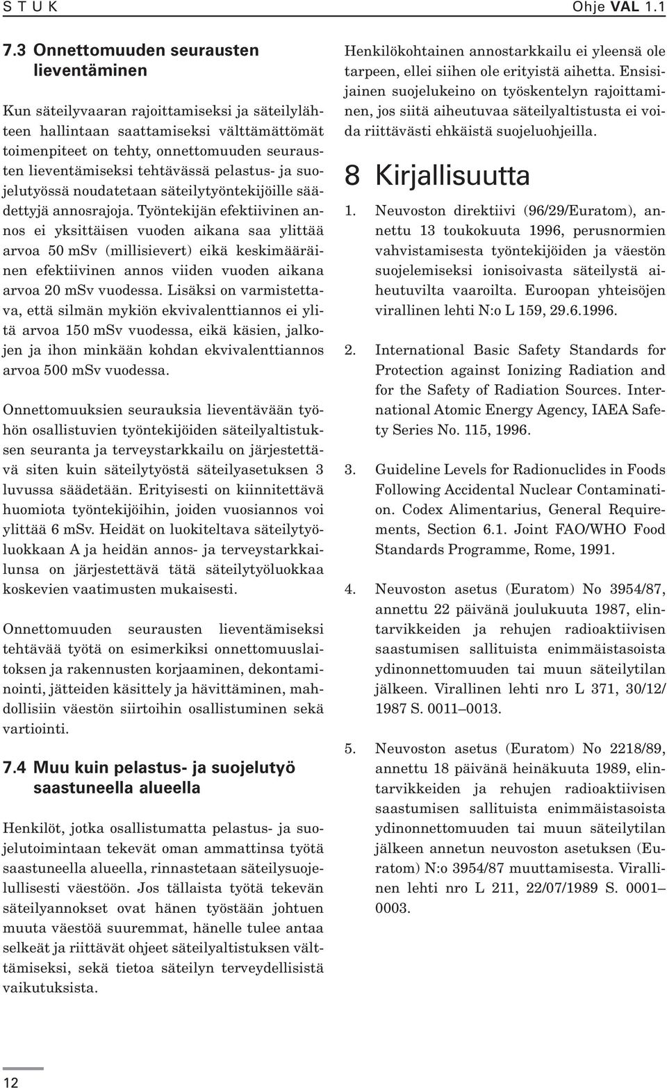 tehtävässä pelastus- ja suojelutyössä noudatetaan säteilytyöntekijöille säädettyjä annosrajoja.
