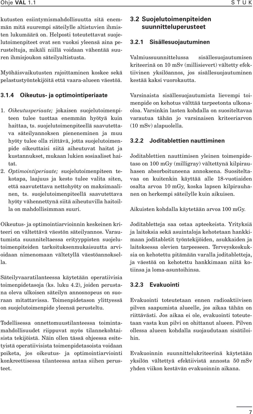 Myöhäisvaikutusten rajoittaminen koskee sekä pelastustyöntekijöitä että vaara-alueen väestöä. 3.2 