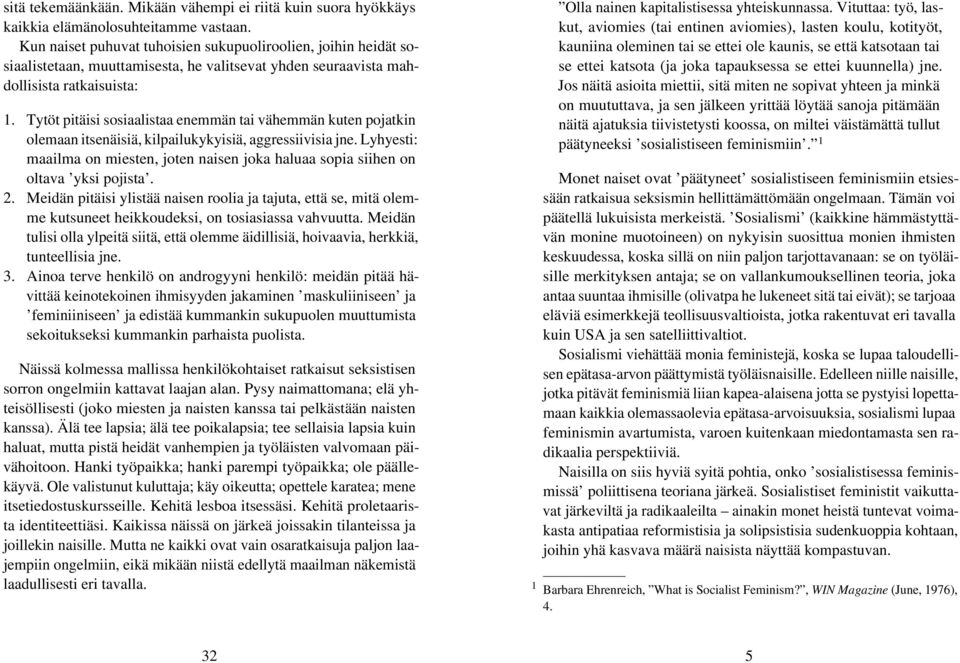 Tytöt pitäisi sosiaalistaa enemmän tai vähemmän kuten pojatkin olemaan itsenäisiä, kilpailukykyisiä, aggressiivisia jne.