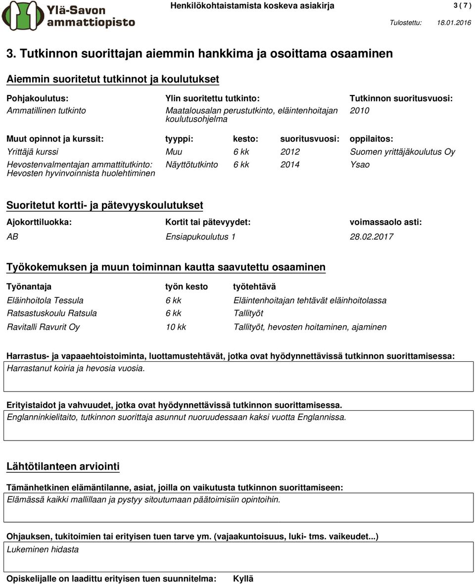 Maatalousalan perustutkinto, eläintenhoitajan 2010 koulutusohjelma Muut opinnot ja kurssit: tyyppi: kesto: suoritusvuosi: oppilaitos: Yrittäjä kurssi Muu 6 kk 2012 Suomen yrittäjäkoulutus Oy