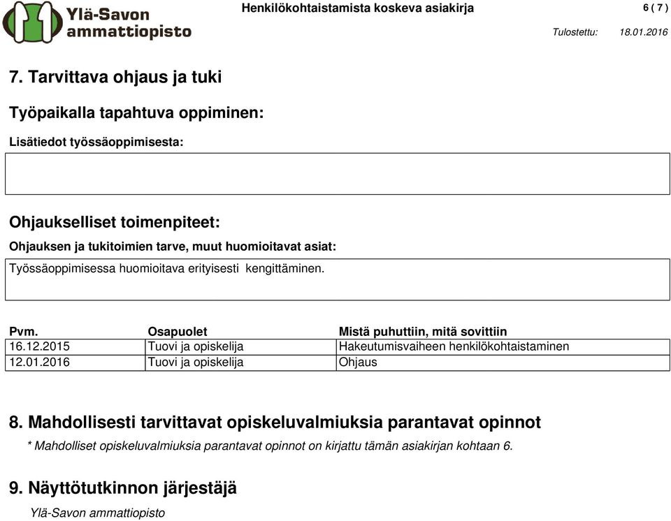 huomioitavat asiat: Työssäoppimisessa huomioitava erityisesti kengittäminen. Pvm. Osapuolet Mistä puhuttiin, mitä sovittiin 16.12.