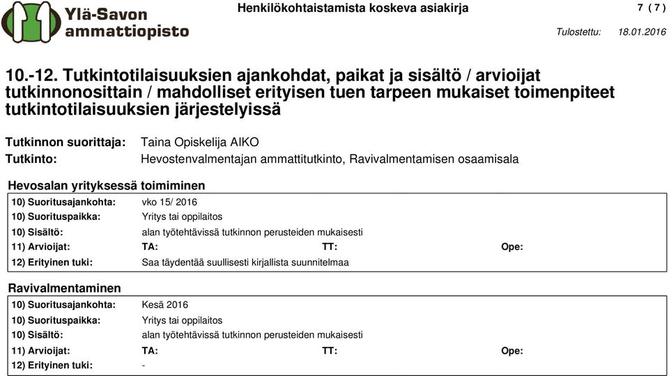 Tutkinto: Taina Opiskelija AIKO Hevostenvalmentajan ammattitutkinto, Ravivalmentamisen osaamisala Hevosalan yrityksessä toimiminen 10) Suoritusajankohta: vko 15/ 2016 10) Suorituspaikka: Yritys tai