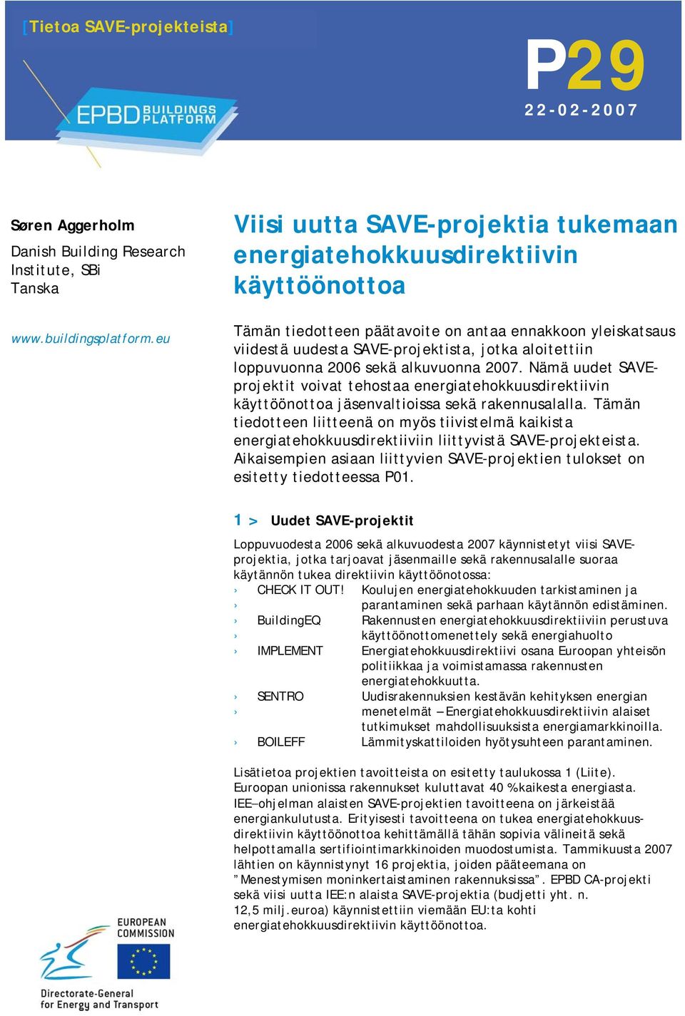 loppuvuonna 2006 sekä alkuvuonna 2007. Nämä uudet SAVEprojektit voivat tehostaa energiatehokkuusdirektiivin käyttöönottoa jäsenvaltioissa sekä rakennusalalla.