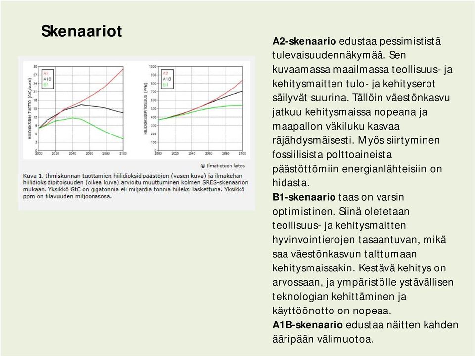 Myös siirtyminen fossiilisista polttoaineista päästöttömiin energianlähteisiin on hidasta. B1-skenaario taas on varsin optimistinen.