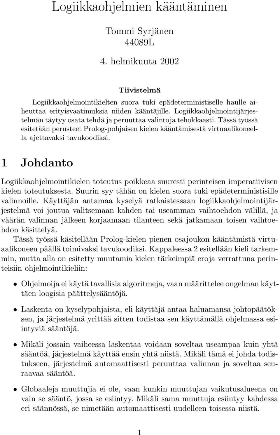 1 Johdanto Logiikkaohjelmointikielen toteutus poikkeaa suuresti perinteisen imperatiivisen kielen toteutuksesta Suurin syy tähän on kielen suora tuki epädeterministisille valinnoille Käyttäjän