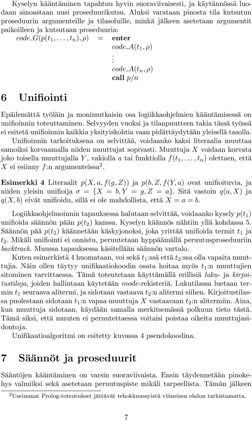 logiikkaohjelmien kääntämisessä on unifioinnin toteuttaminen Selvyyden vuoksi ja tilanpuutteen takia tässä työssä ei esitetä unifioinnin kaikkia yksityiskohtia vaan pidättäydytään yleisellä tasolla