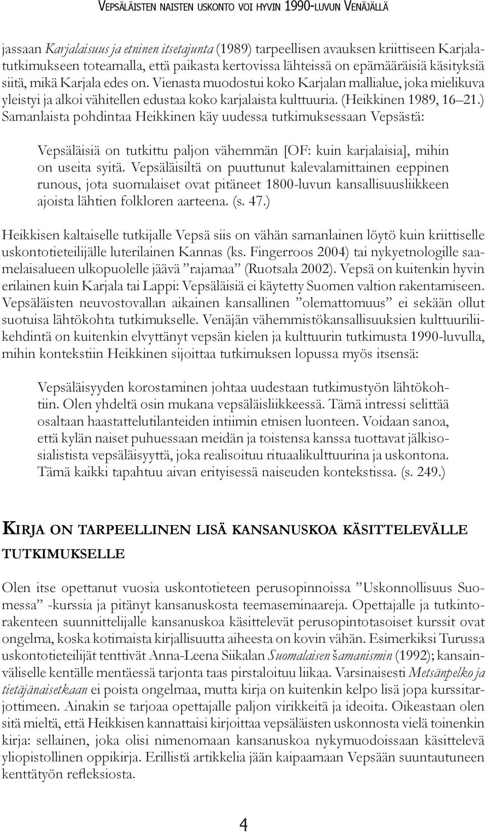 Vienasta muodostui koko Karjalan mallialue, joka mielikuva yleistyi ja alkoi vähitellen edustaa koko karjalaista kulttuuria. (Heikkinen 1989, 16 21.