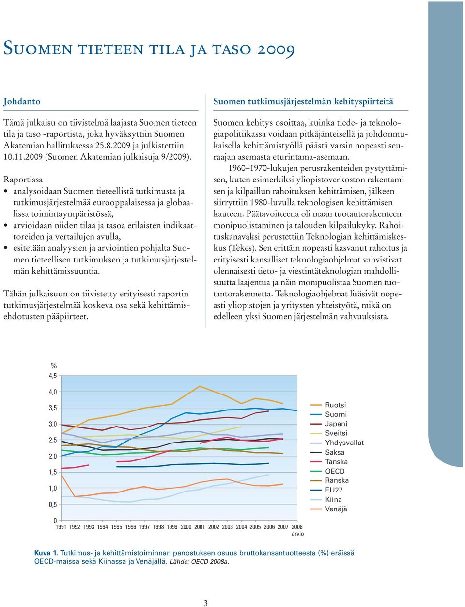Raportissa analysoidaan Suomen tieteellistä tutkimusta ja tutkimusjärjestelmää eurooppalaisessa ja globaalissa toimintaympäristössä, arvioidaan niiden tilaa ja tasoa erilaisten indikaattoreiden ja