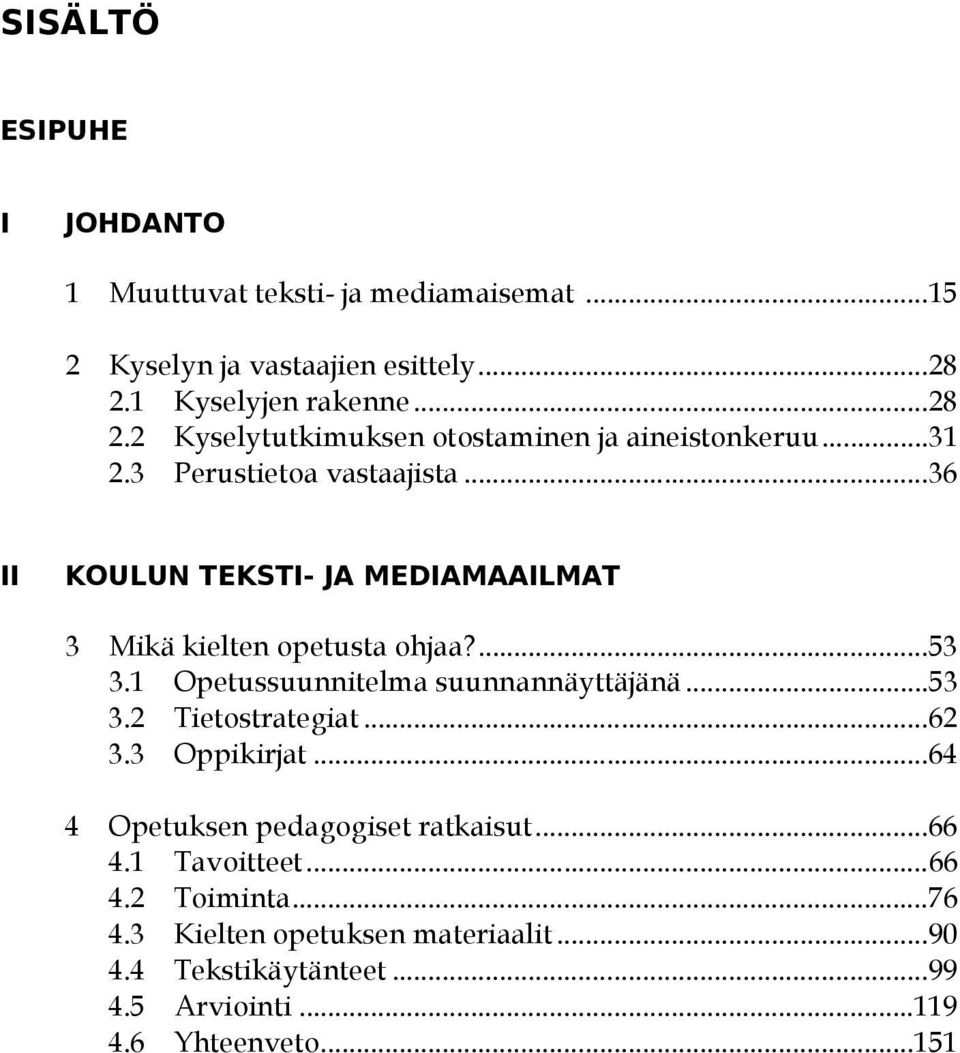 ..36 II KOULUN TEKSTI- JA MEDIAMAAILMAT 3 Mikä kielten opetusta ohjaa?...53 3.1 Opetussuunnitelma suunnannäyttäjänä...53 3.2 Tietostrategiat.